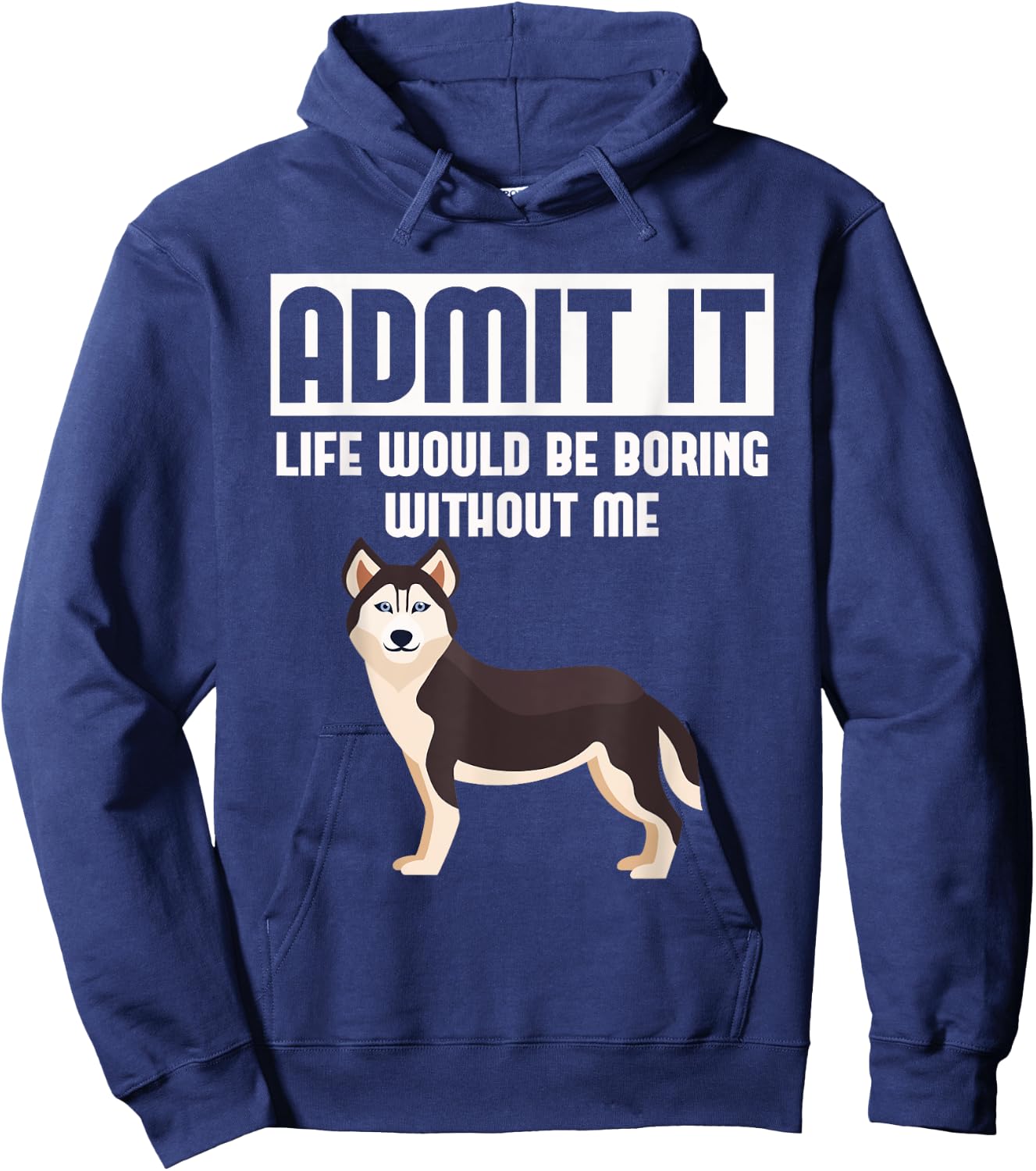 Admit It Life Would Be Boring Without Me Funny Husky Hoodie - Hoodie | Navy