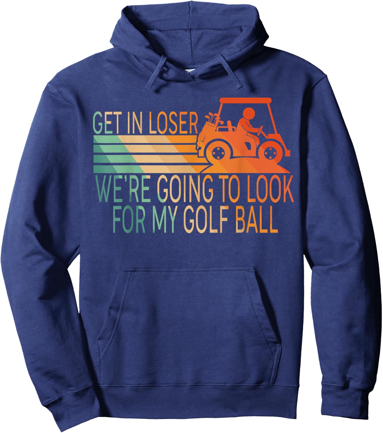 Get In Loser We're Going To Look For My Golf Ball Golfing Hoodie - Hoodie | Navy