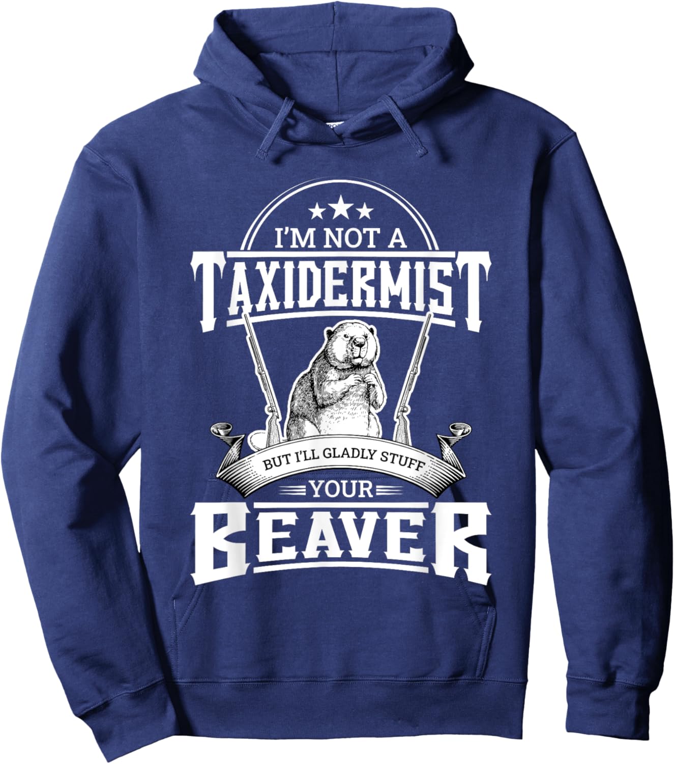 I'm Not A Taxidermist But I'll Gladly Stuff Your Beaver Gift Hoodie - Hoodie | Navy