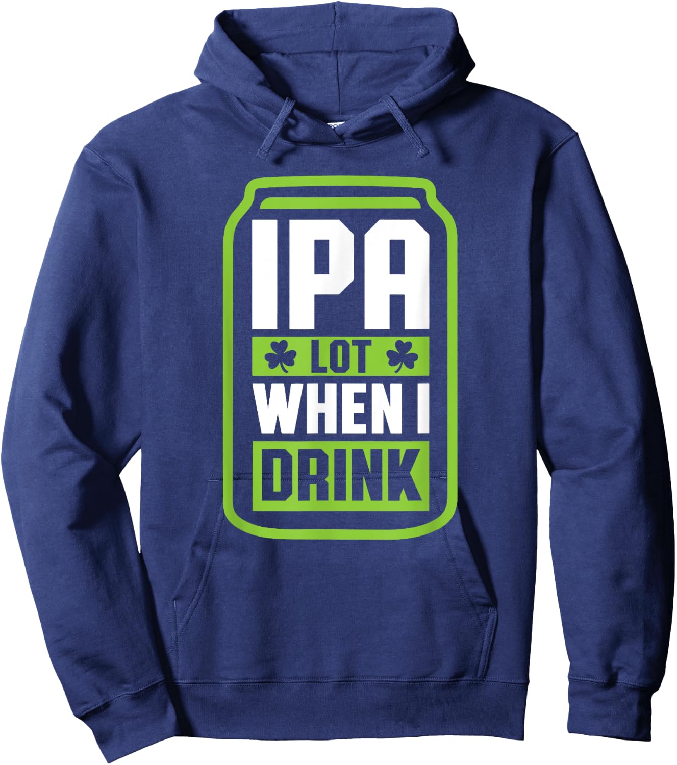 IPA Lot When I Drink Beer Funny St Drinking Patricks Day Hoodie - Hoodie | Navy