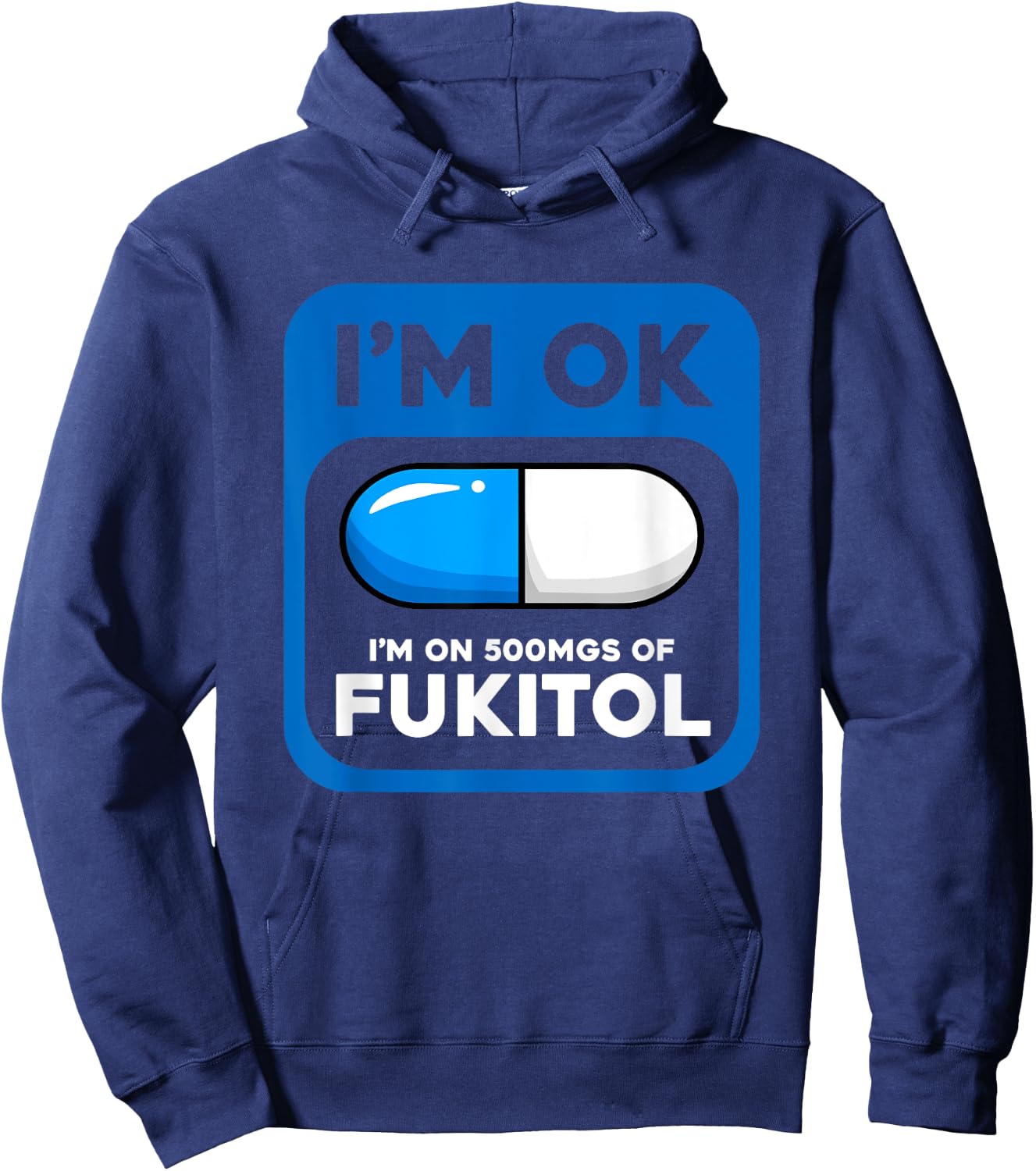 Funny Sarcastic Gift I'm Ok I'm On 500 mgs Of Fukitol Hoodie - Hoodie | Navy