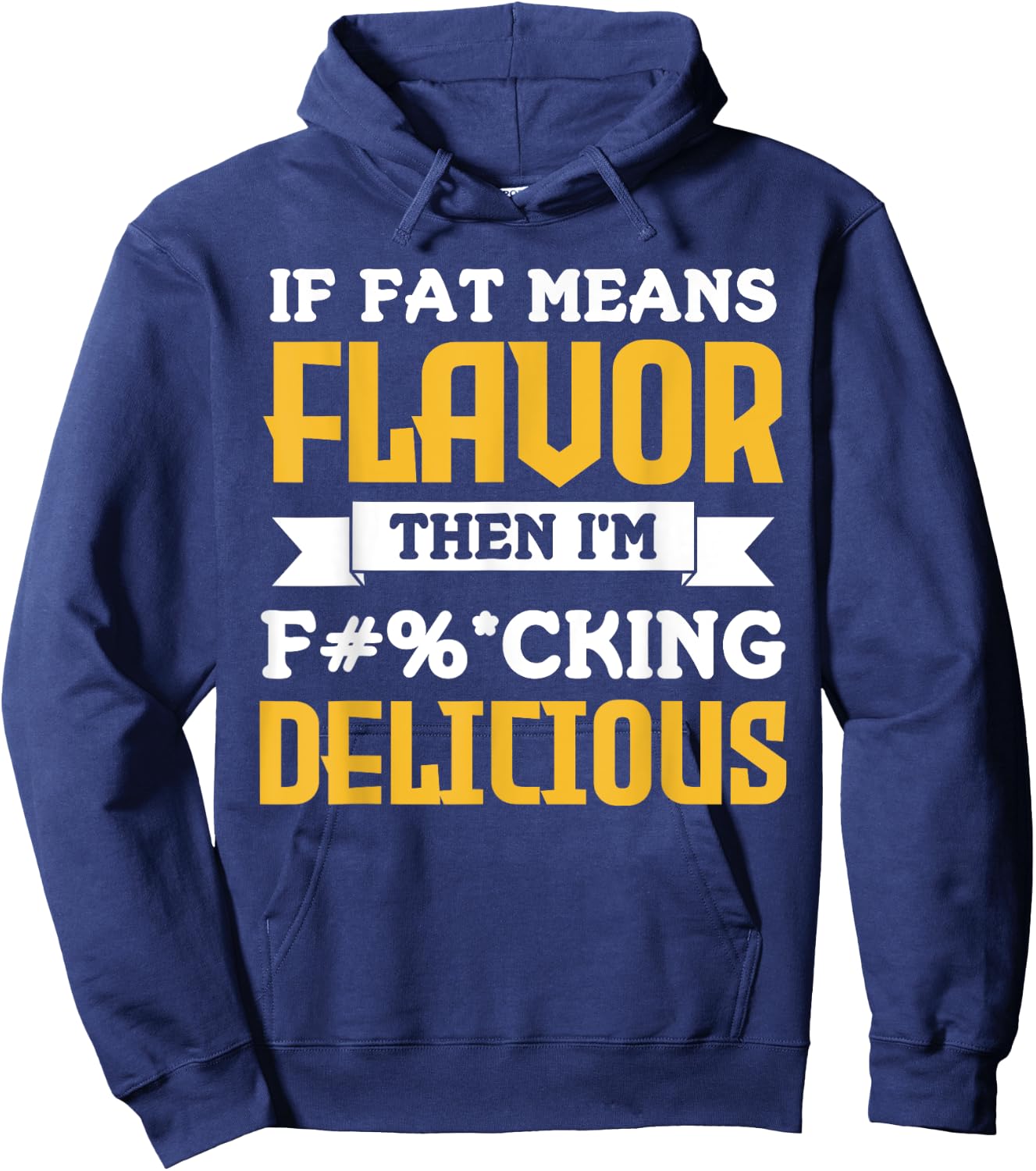 If Fat Means Flavor Then I'm Fucking Delicious Funny Quote Hoodie - Hoodie | Navy