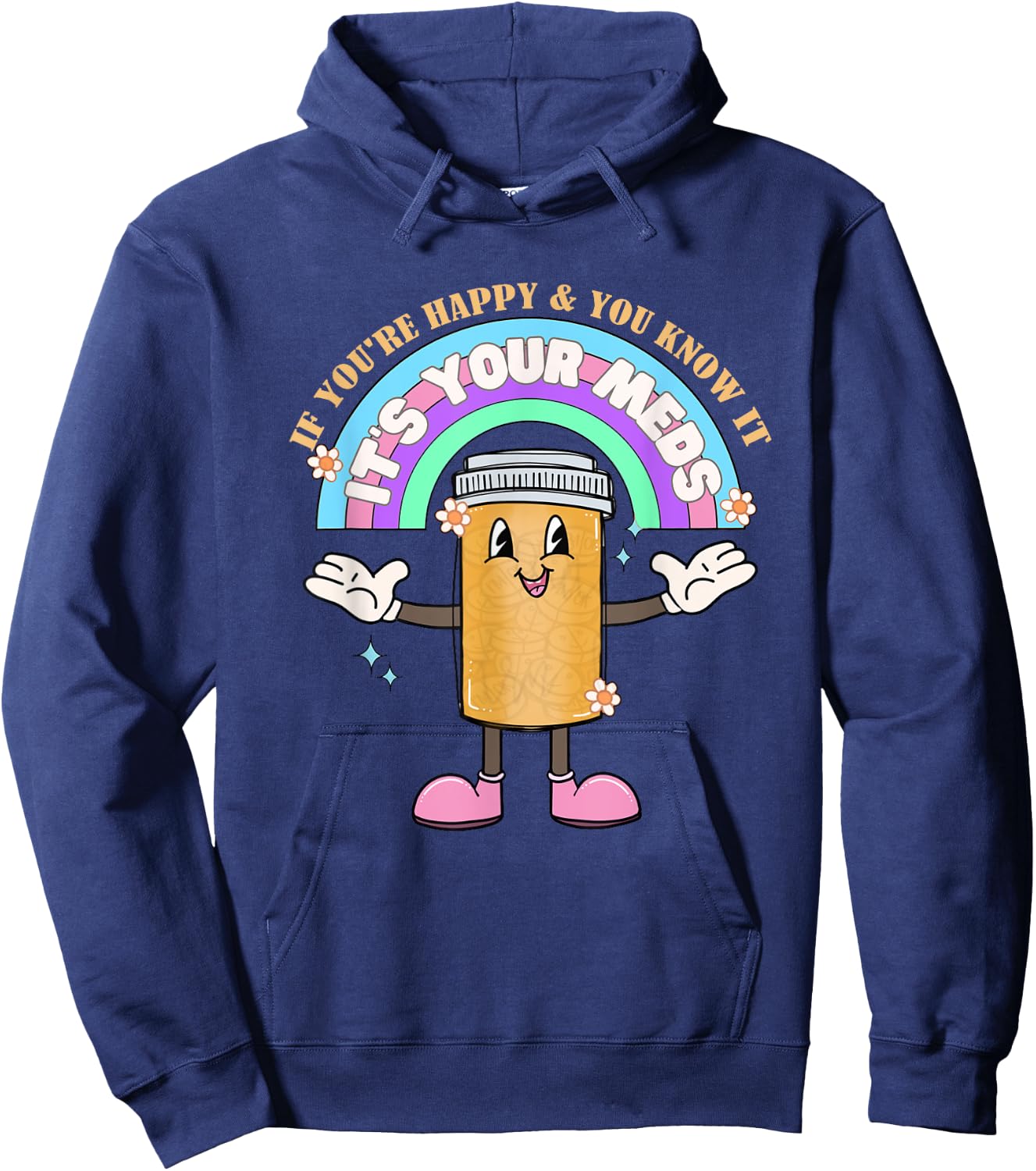 If You’re Happy & You Know It Its Your Meds Funny Hoodie - Hoodie | Navy