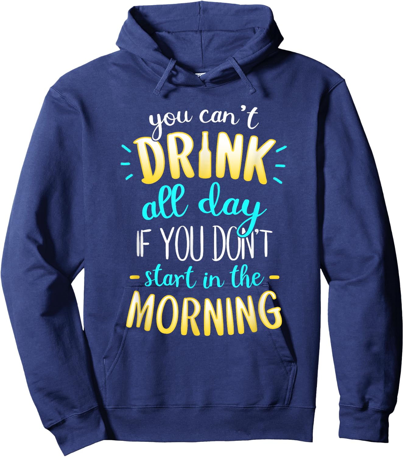 You Can't Drink All Day If You Don't Start In The Morning Hoodie - Hoodie | Navy