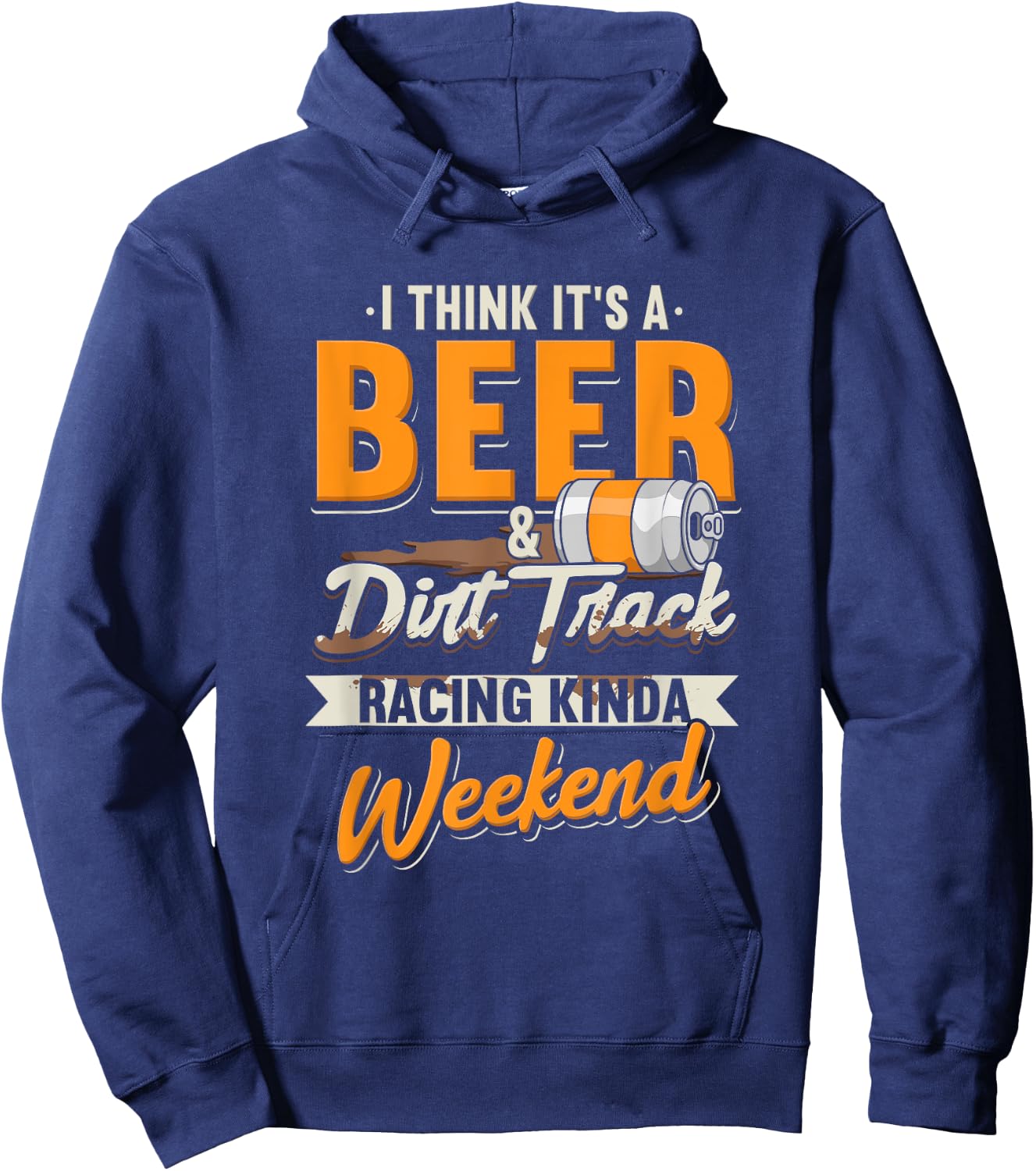 I Think It's A Beer & Dirt Track Racing Kinda Weekend Hoodie - Hoodie | Navy