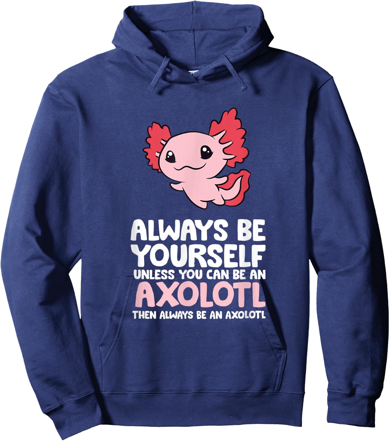 Axolotl Love Always Be Yourself Unless You Can Be An Axolotl Hoodie - Hoodie | Navy