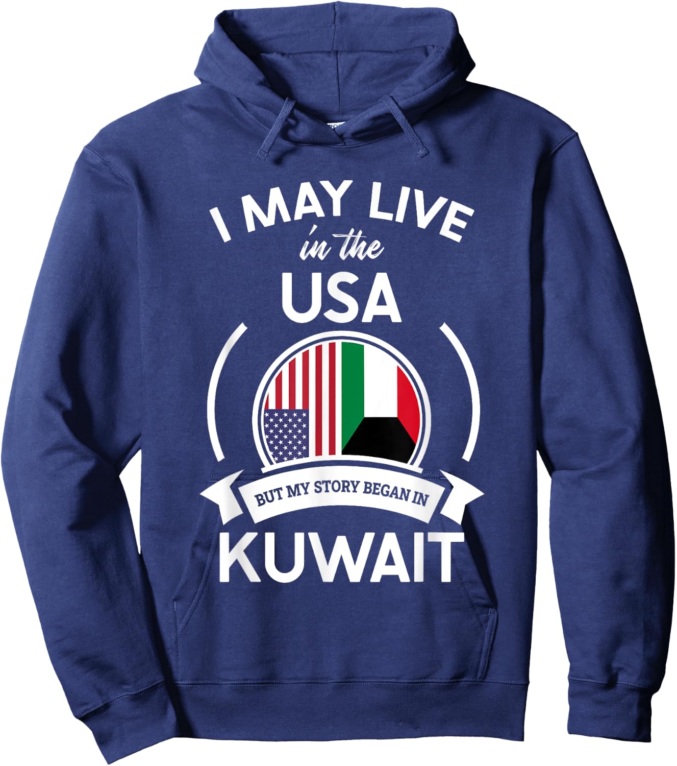 May Live In The USA But My Story Began In Kuwait Flag Gift Hoodie - Hoodie | Navy