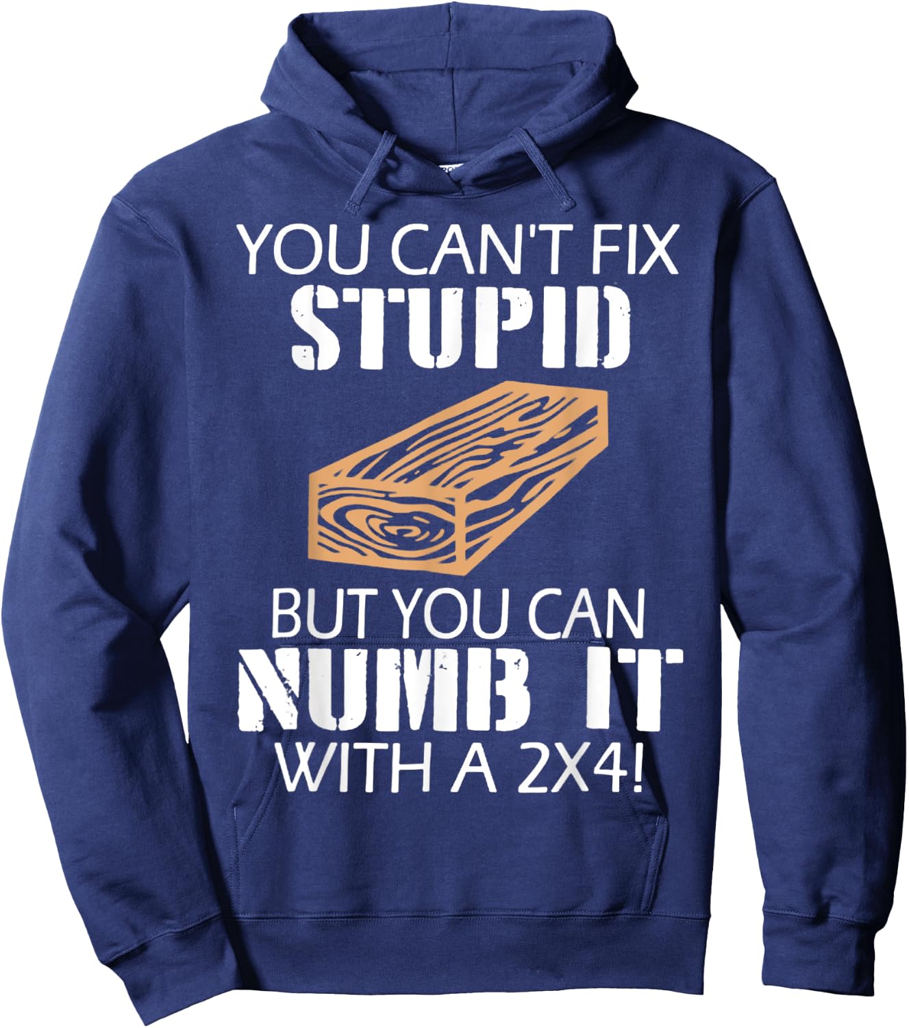 You Can't Fix Stupid But You Can Numb It with A 2x4 Funny Hoodie - Hoodie | Navy