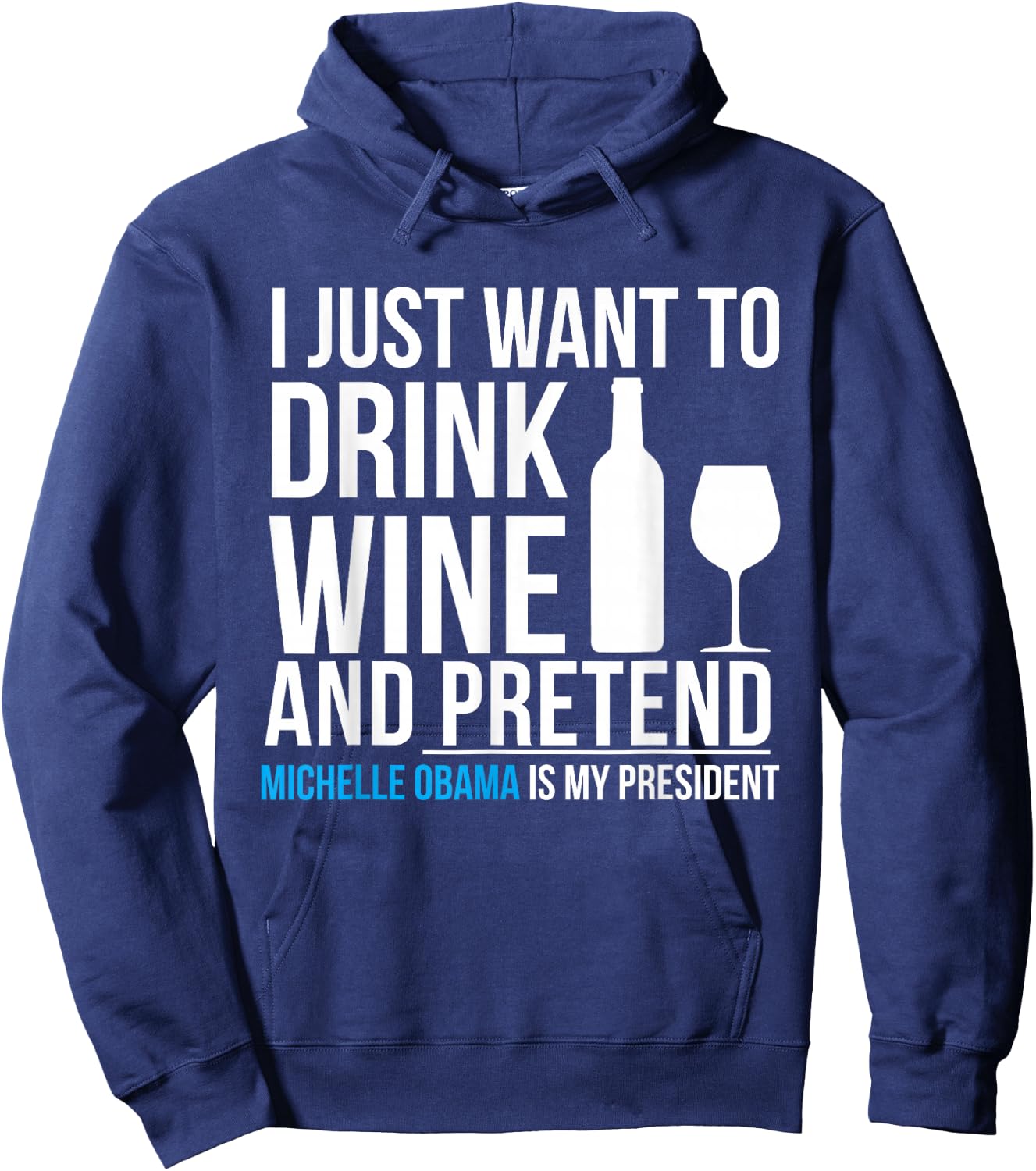 Drink Wine and Pretend Michelle Obama is President Elections Hoodie - Hoodie | Navy