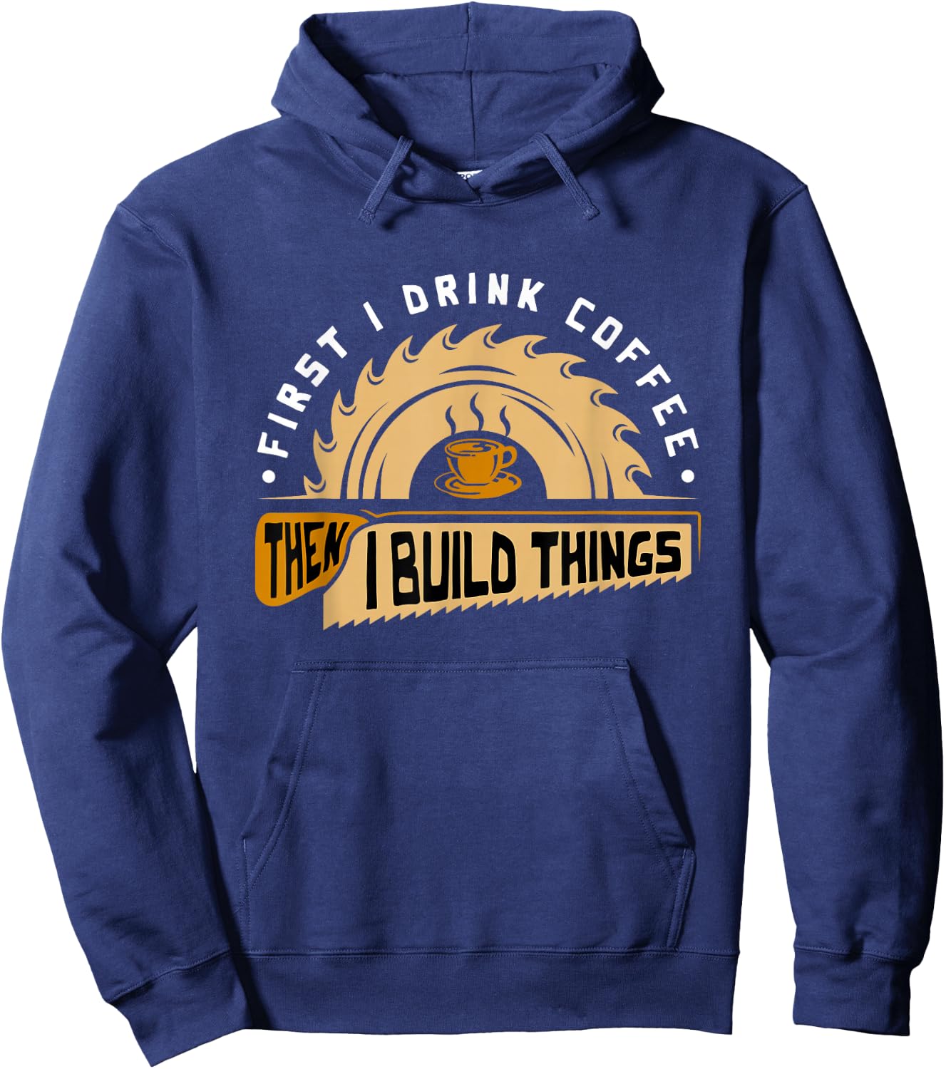 First I Drink Coffee Then I Build Things - Woodworking Hoodie - Hoodie | Navy