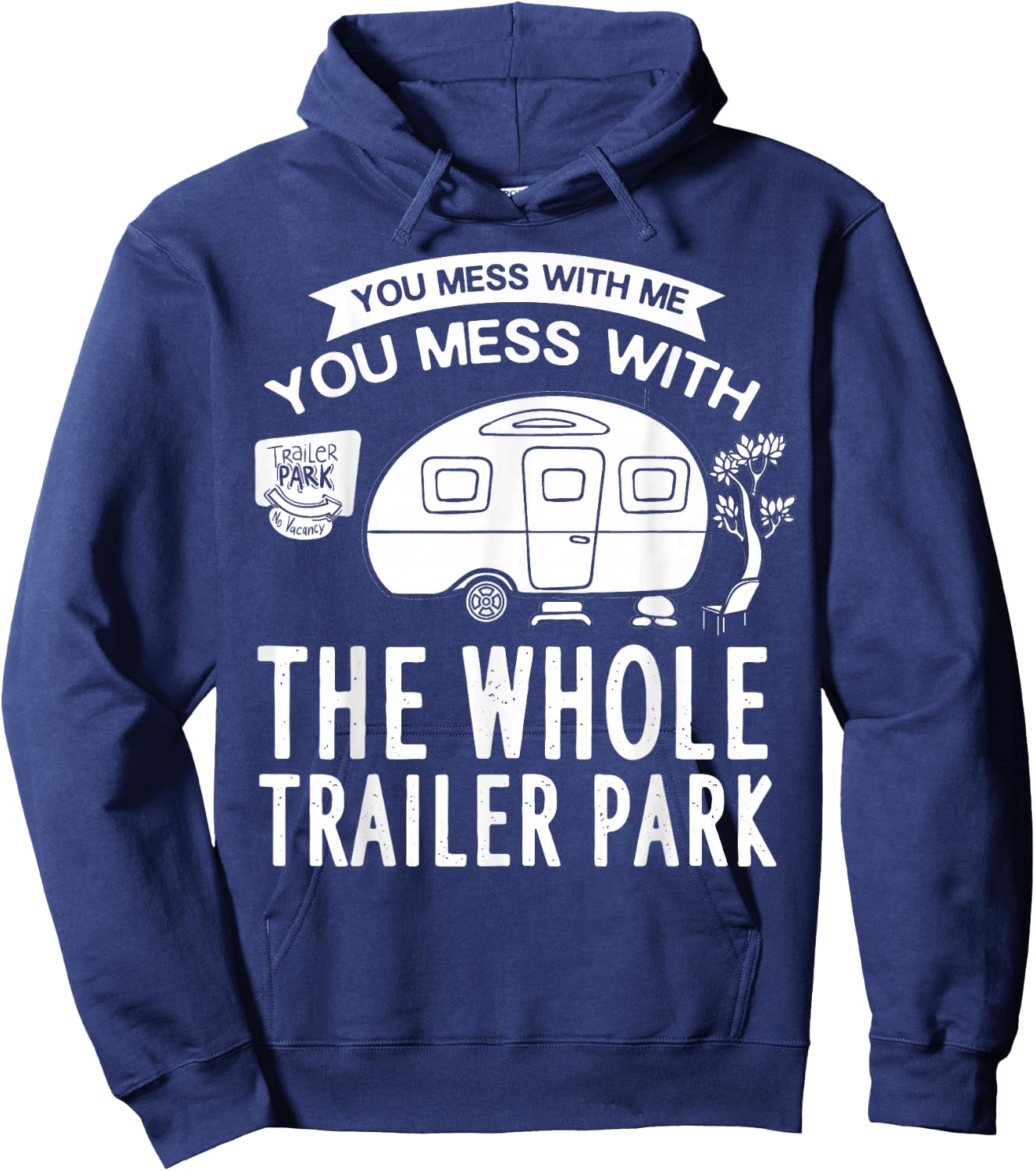 You Mess With Me You Mess With The Whole Trailer Park Gift Hoodie - Hoodie | Navy