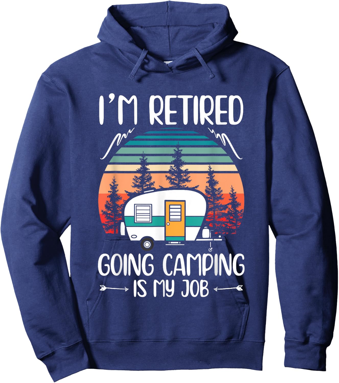 I'm Retired Going Camping Is My Job Funny Retirement Camper Hoodie - Hoodie | Navy