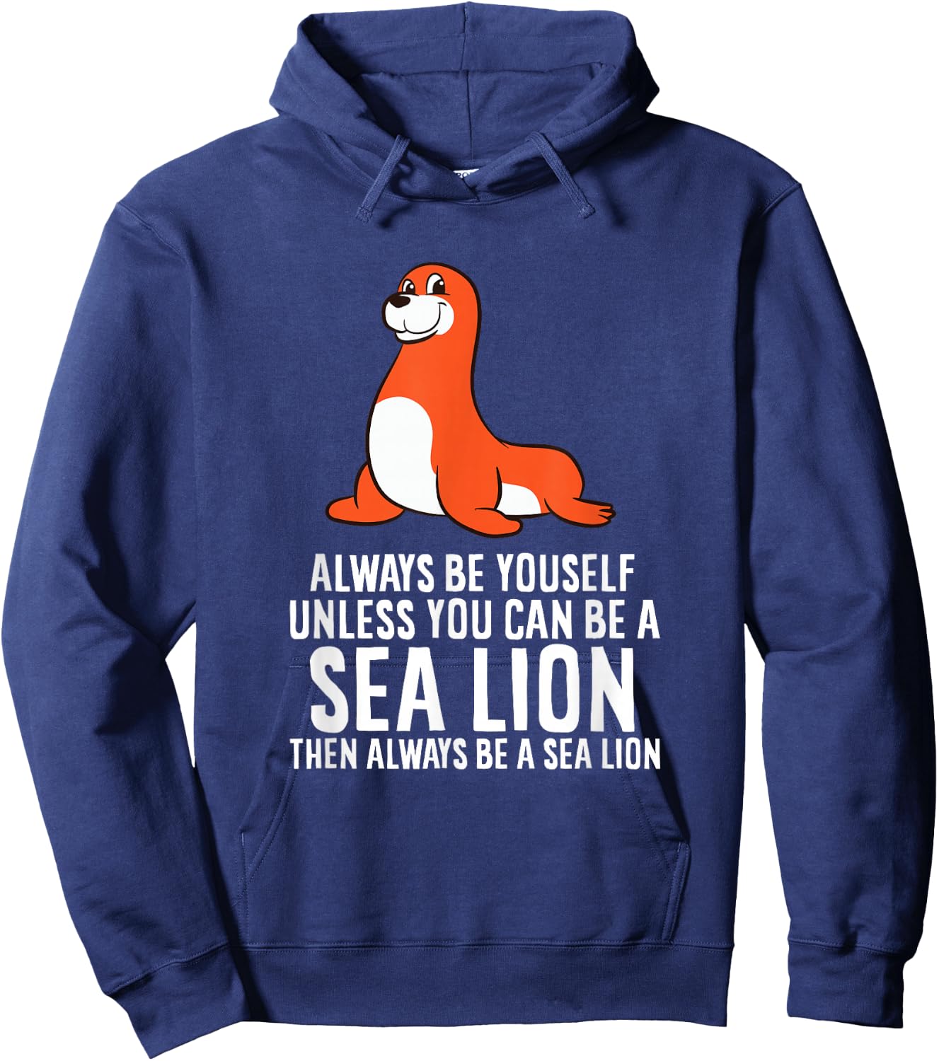 Funny Sea Lion Be Yourself Unless You Can Be A Sea Lion Hoodie - Hoodie | Navy
