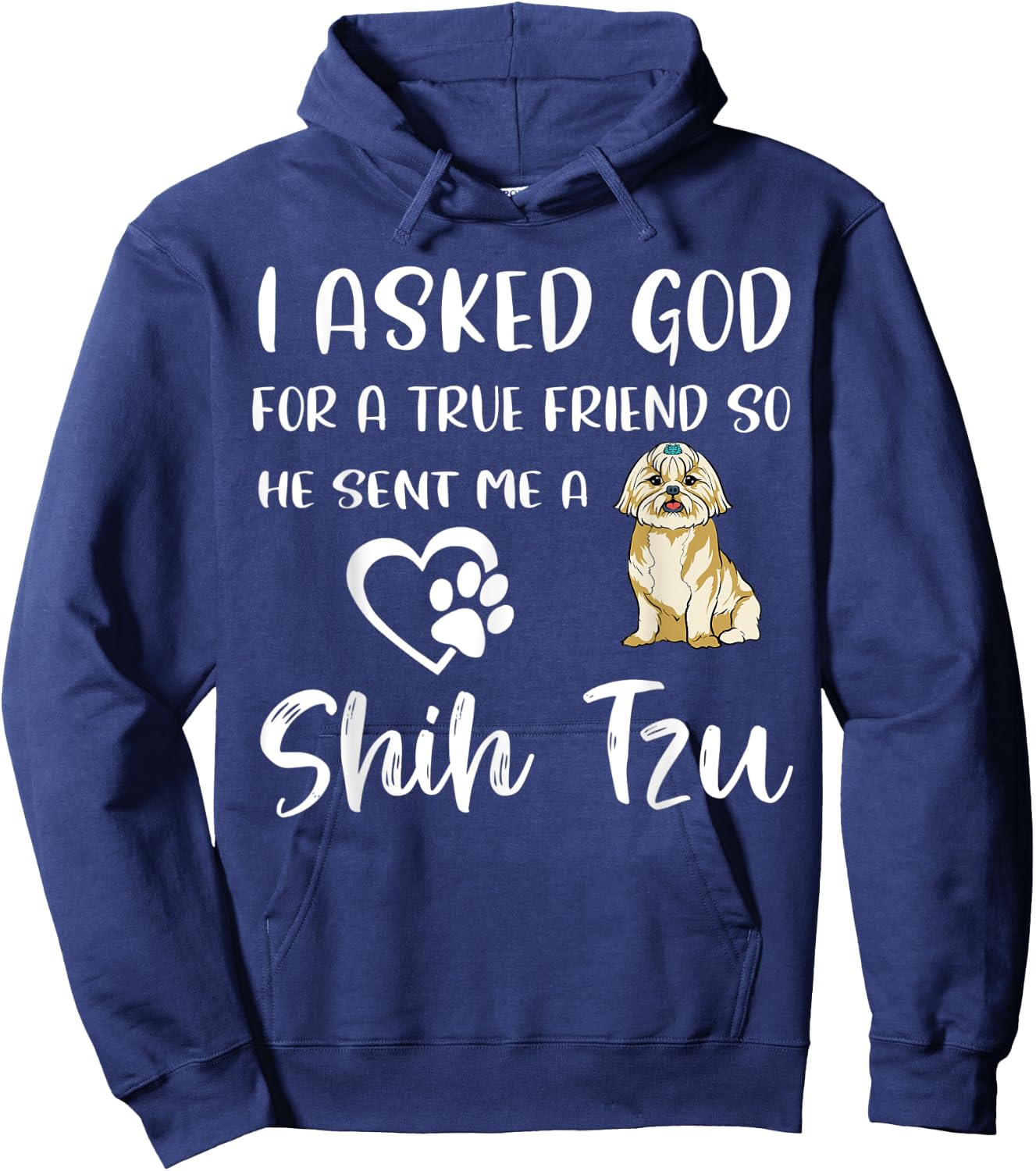 I Asked God For A True Friend So He Sent Me A Shih Tzu Hoodie - Hoodie | Navy