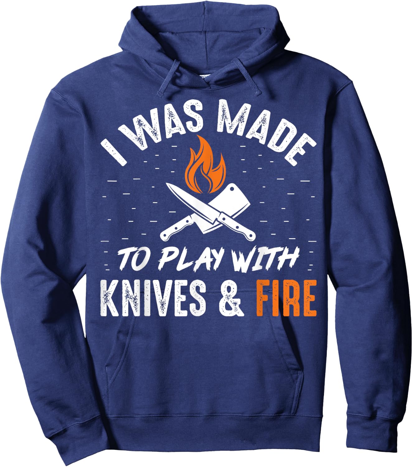 Culinary I Was Made To Play With Knives And Fire Chefs Cooks Hoodie - Hoodie | Navy