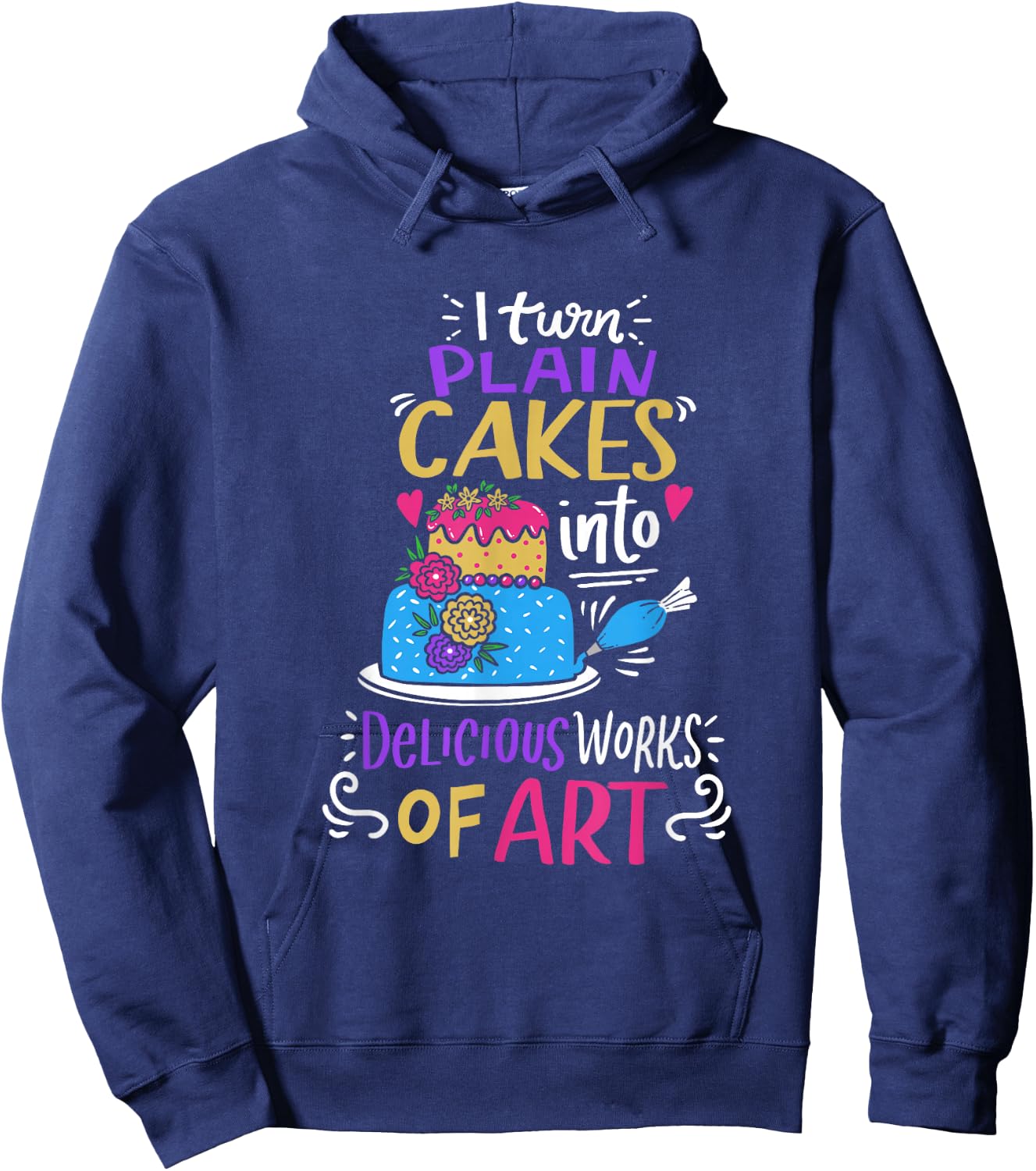 I Turn Plain Cakes Into Delicious Work Of Art Cake Decorator Hoodie - Hoodie | Navy