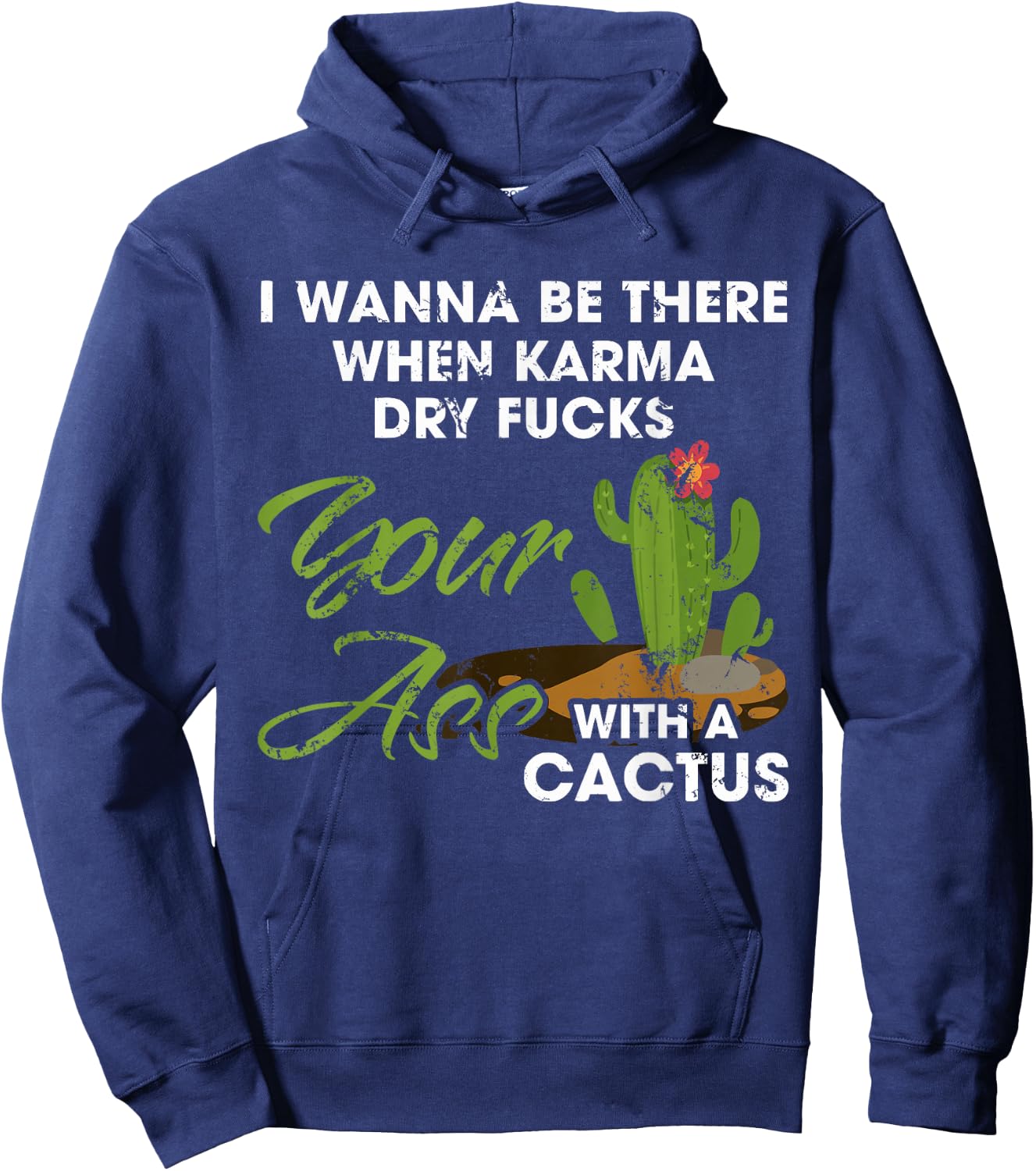 I Wanna Be There When Karma Dry Fucks Your Ass With A Cactus Hoodie - Hoodie | Navy
