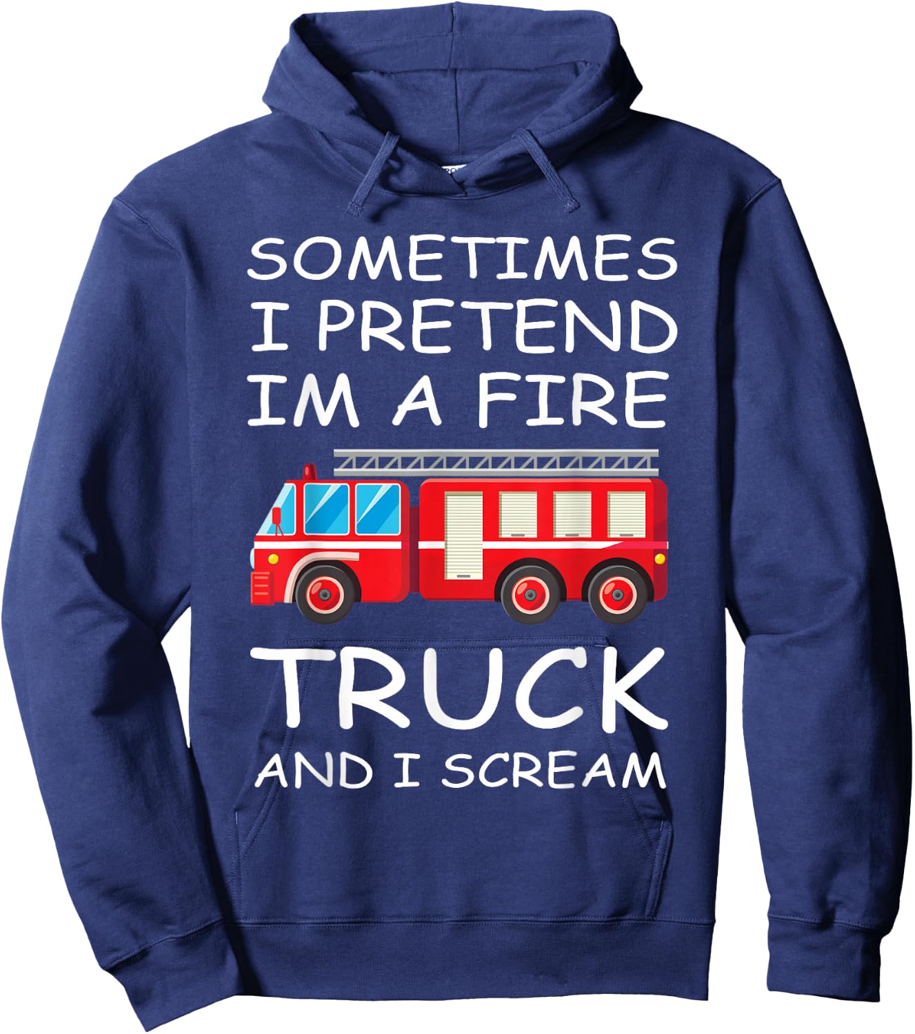 Sometimes I Pretend I'm A Fire Truck And I Scream Funny Kids Hoodie - Hoodie | Navy