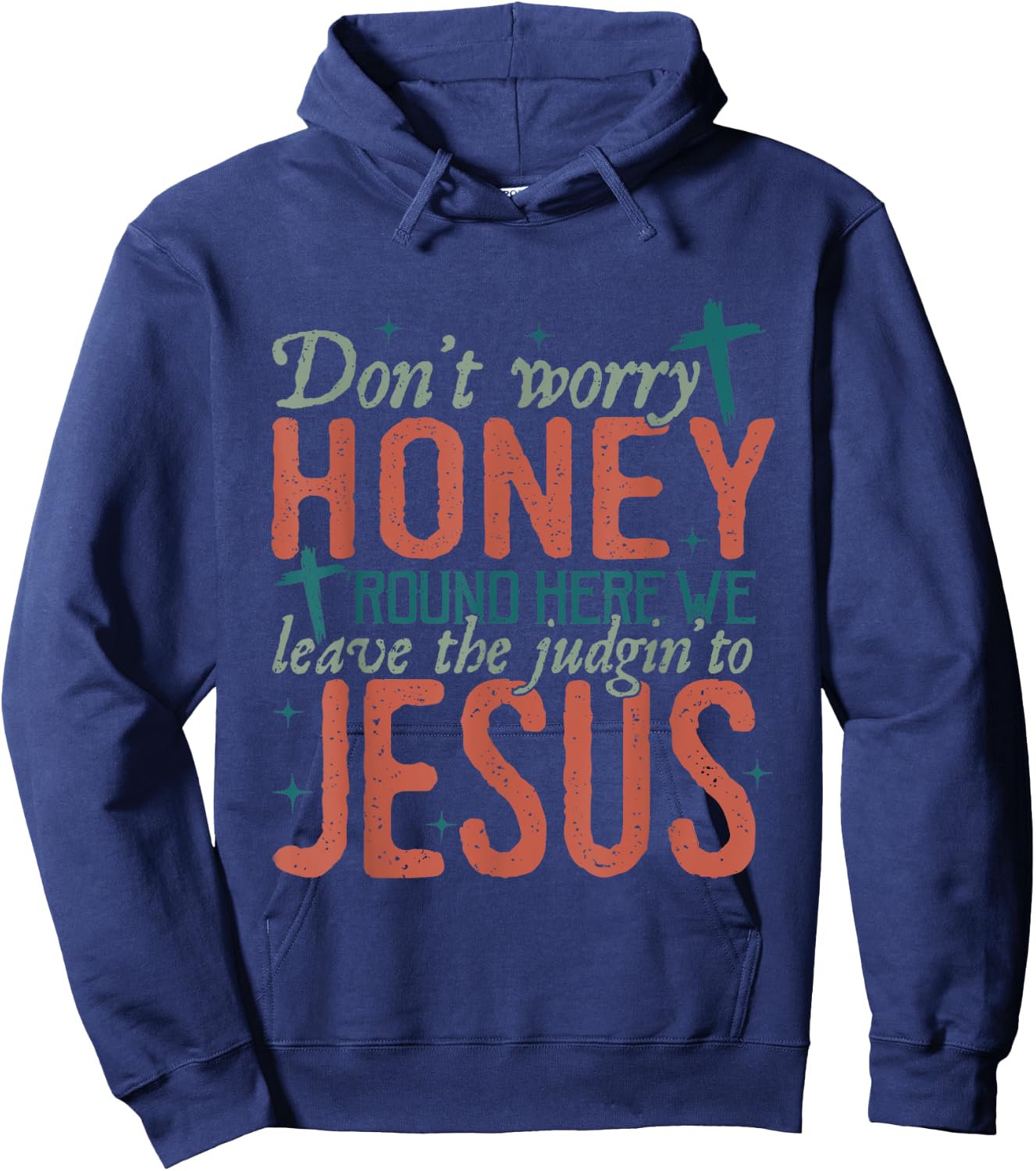 Don't Worry Honey Round Here We Leave the Judgin To Jesus Hoodie - Hoodie | Navy