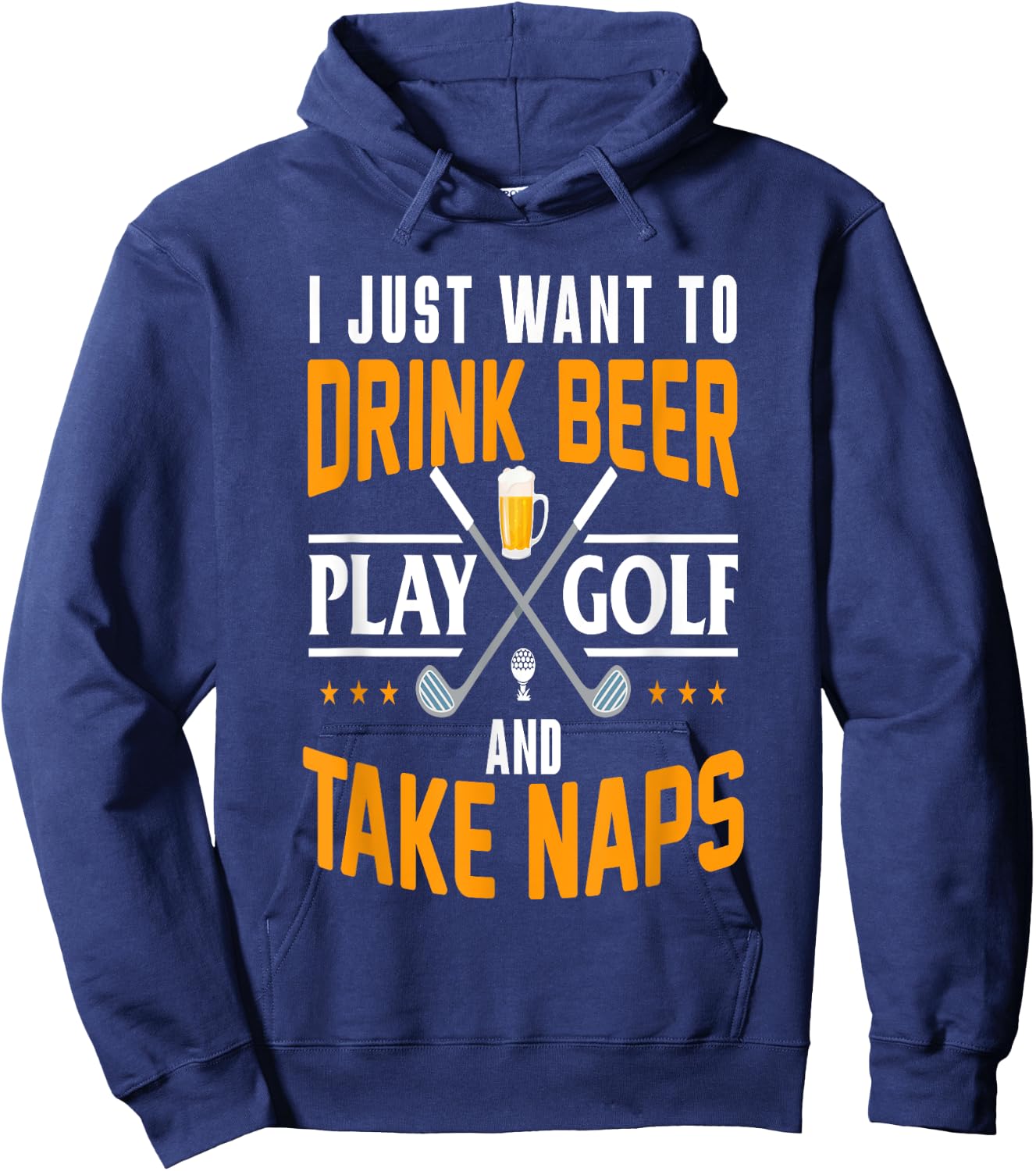 I Just Want To Drink Beer Play Golf And Take Naps Funny Hoodie - Hoodie | Navy