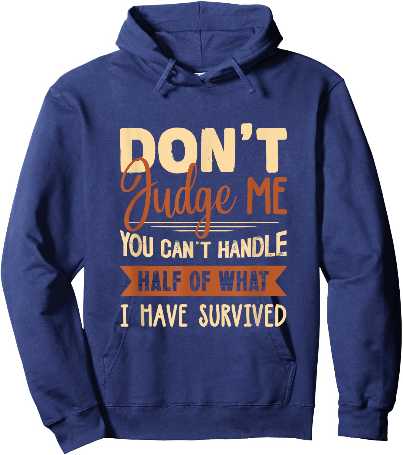 Don't judge me You Can't Handle Half Of What I Have Survived Hoodie - Hoodie | Navy