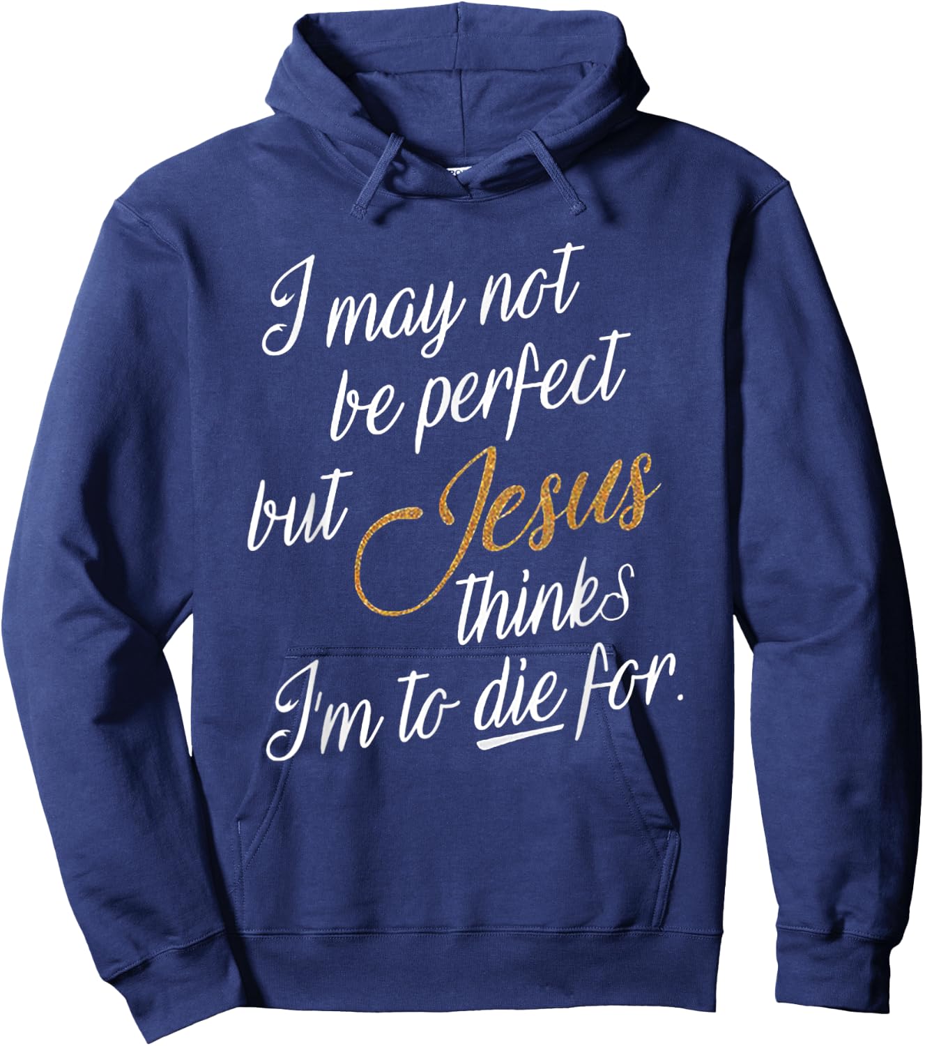 I May Not Be Perfect But Jesus Thinks I'm To Die For Hoodie - Hoodie | Navy