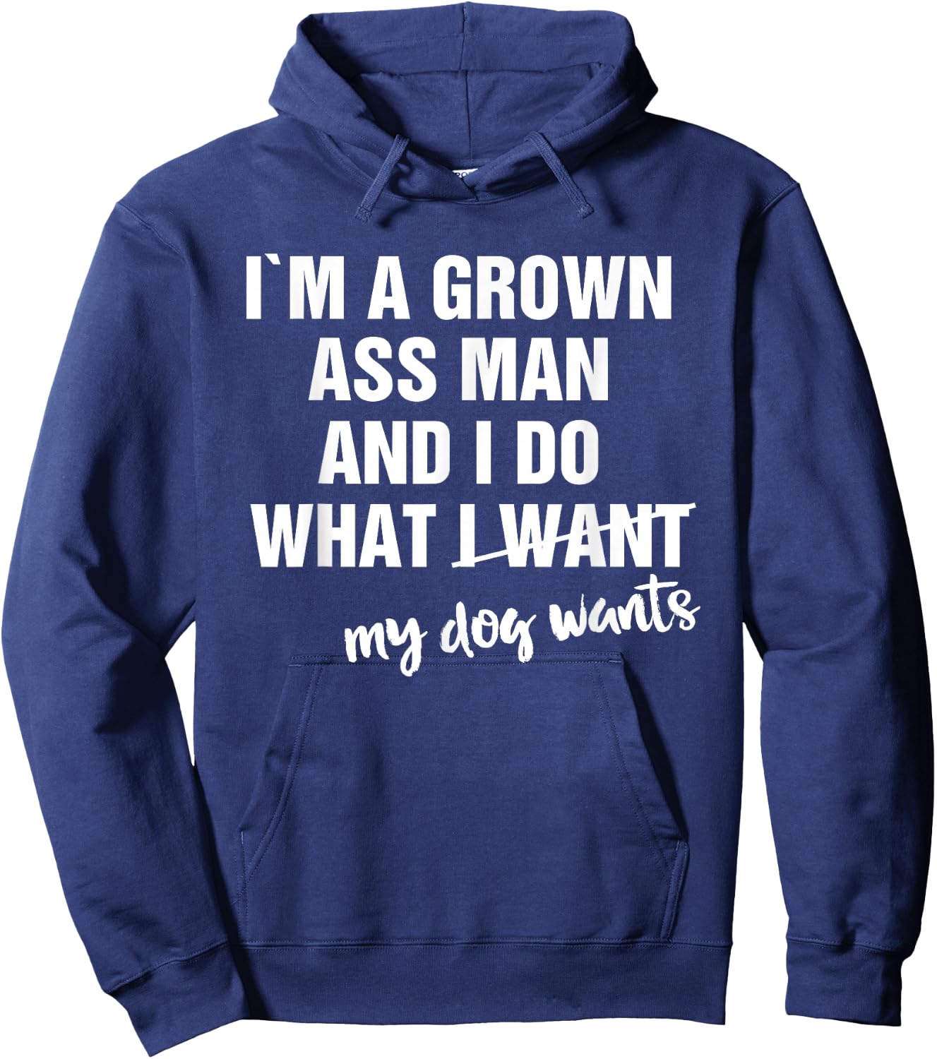I'm a Grown Ass Man and I Do What My Dog Wants Funny Hoodie - Hoodie | Navy
