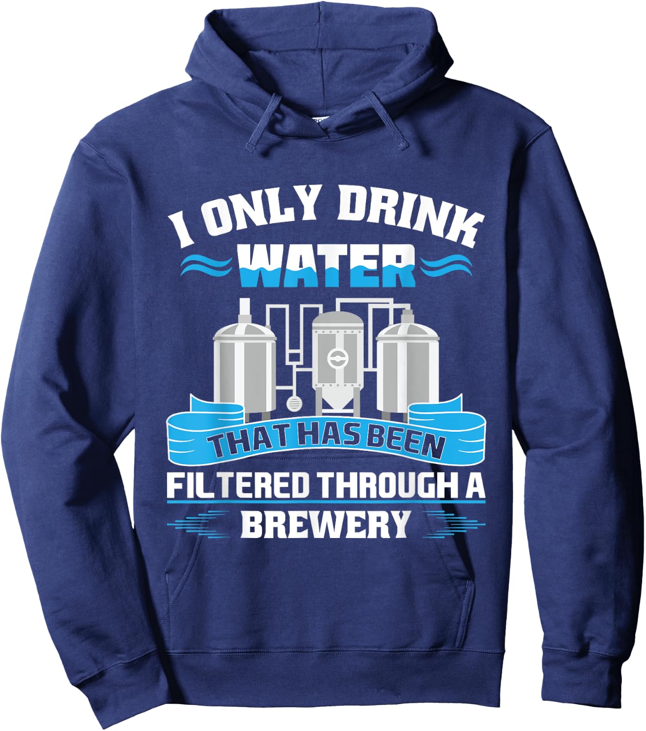 I Only Drink Water That Has Been Filtered Through A Brewery Hoodie - Hoodie | Navy