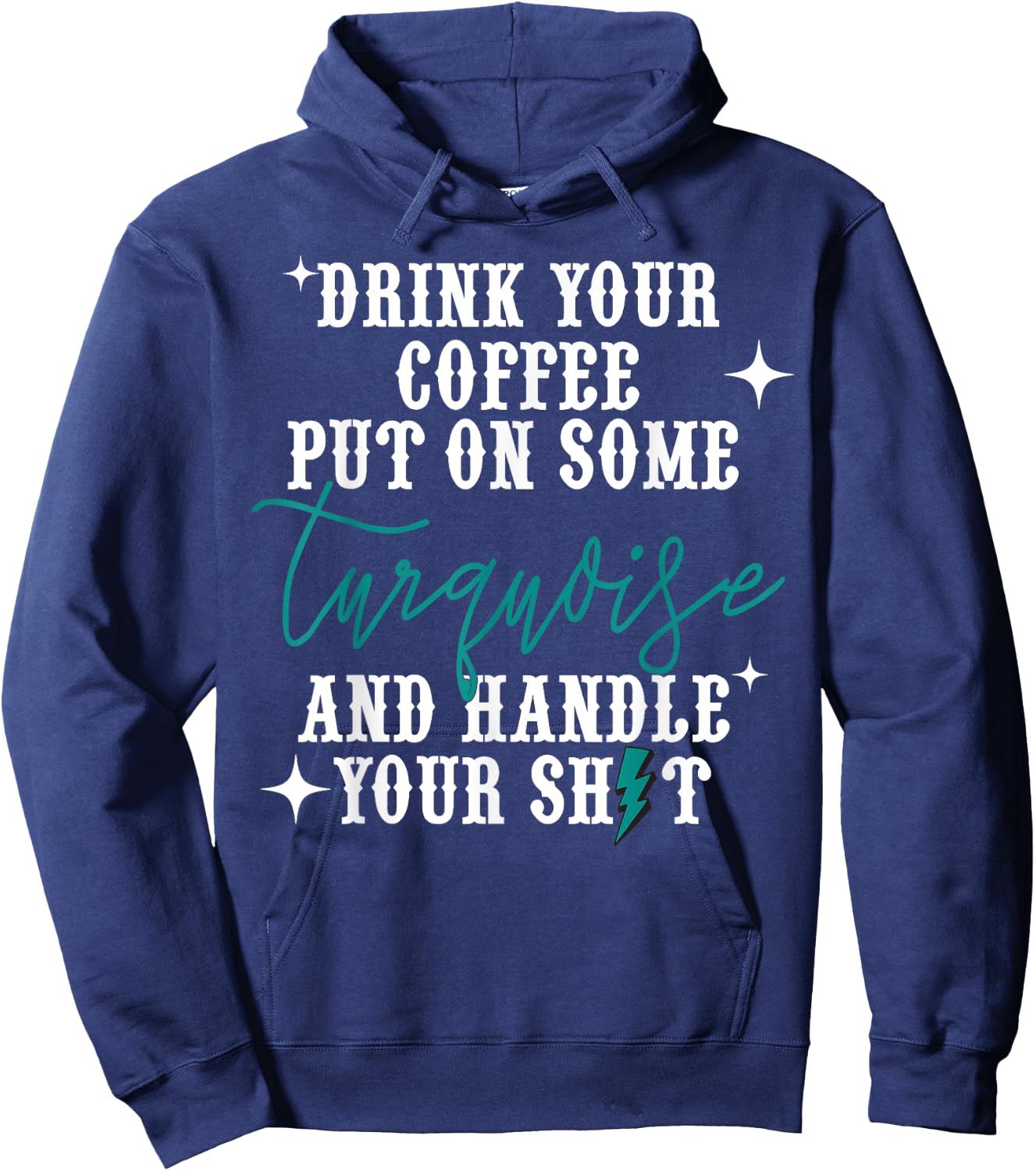 Drink Your Coffee Put On Some Turquoise And Handle Your Shit Hoodie - Hoodie | Navy