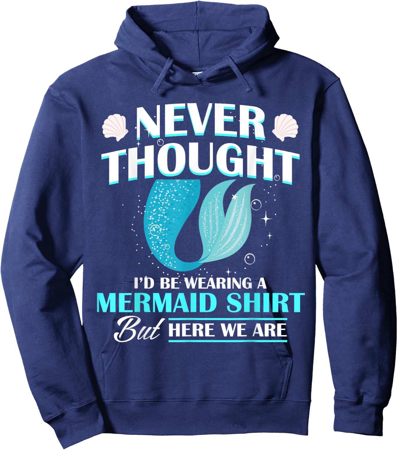 Never Thought I'd Be Wearing A Mermaid Birthday Family Party Hoodie - Hoodie | Navy