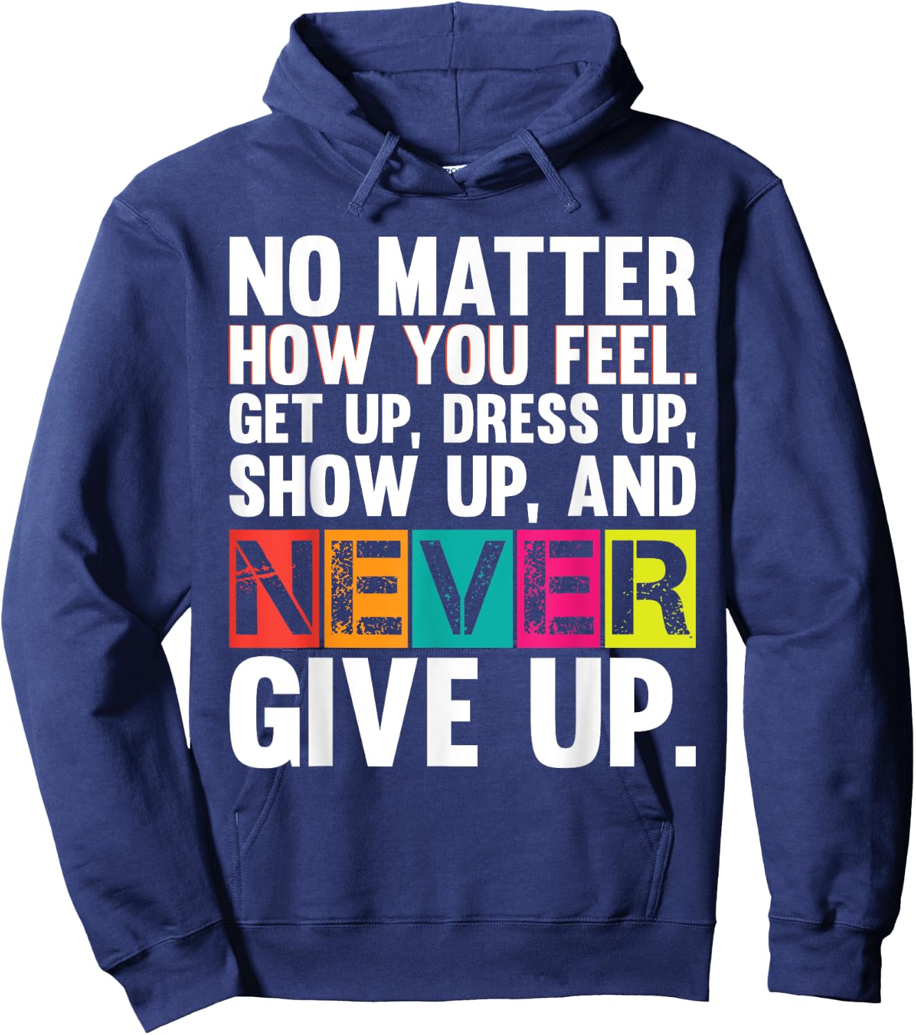 No Matter How You Feel Get Up Show Up Never Give Up Gym Gift Hoodie - Hoodie | Navy