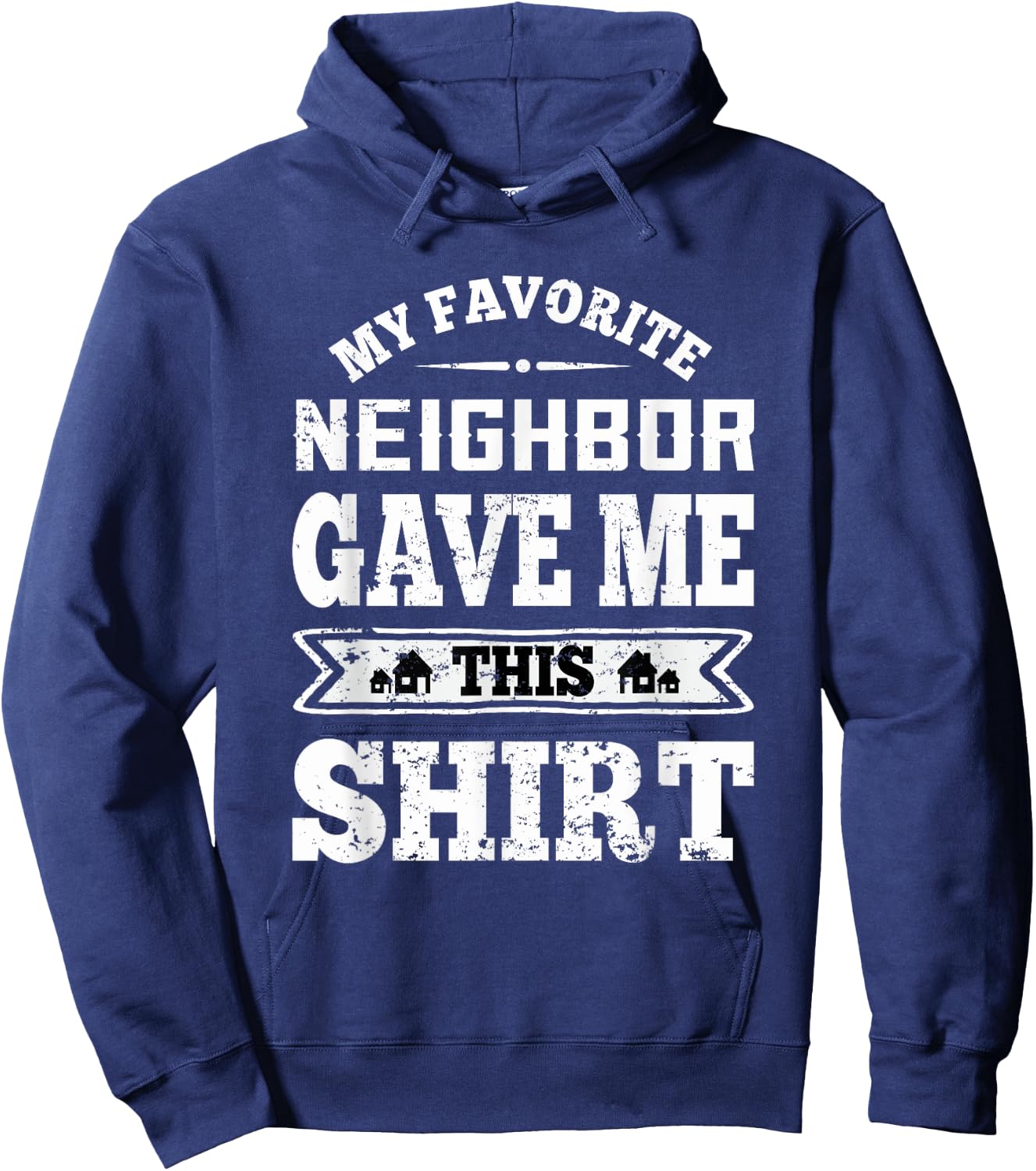My Favorite Neighbor Gave Me This Funny Distressed Hoodie - Hoodie | Navy