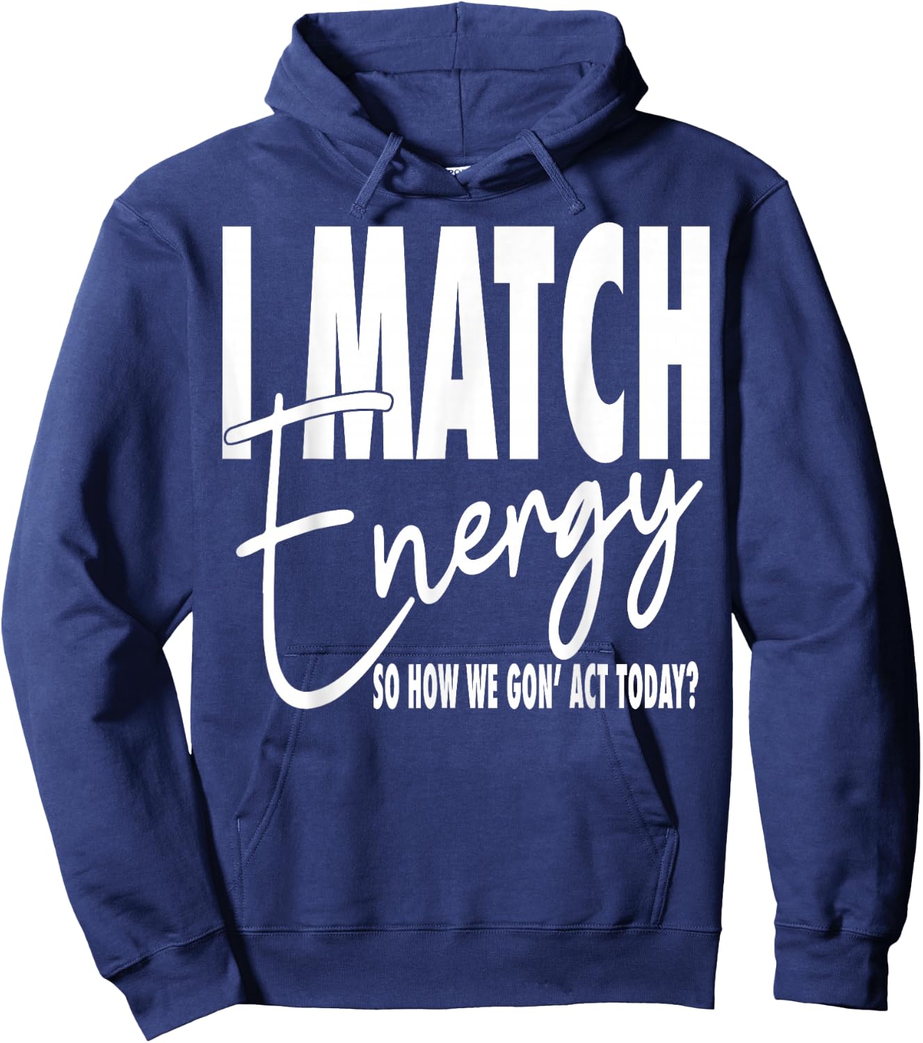 I Match Energy So How We Gon' Act Today Hoodie - Hoodie | Navy