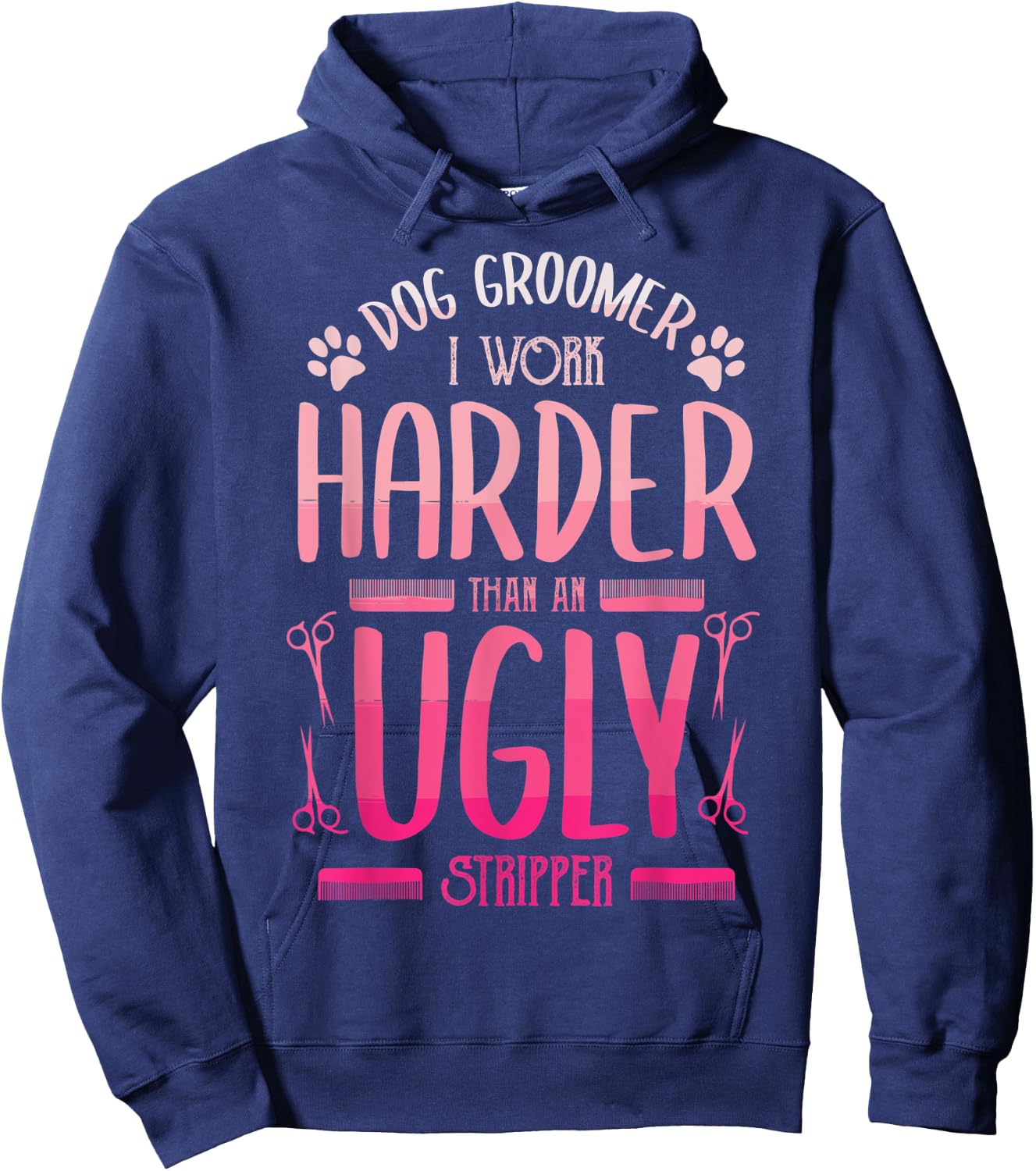 Dog Groomer I Work Harder Than An Ugly Stripper Dog Breed Men Women Hoodie - Hoodie | Navy