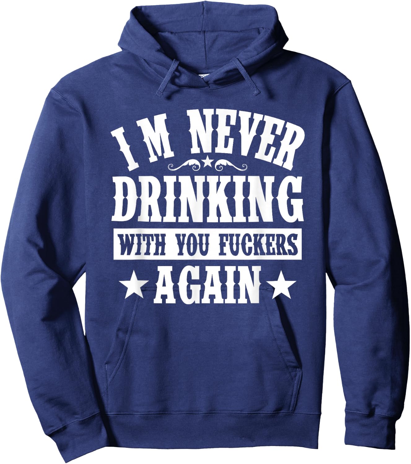 I'm Never Drinking With You Fuckers Again Funny Drinking Hoodie - Hoodie | Navy