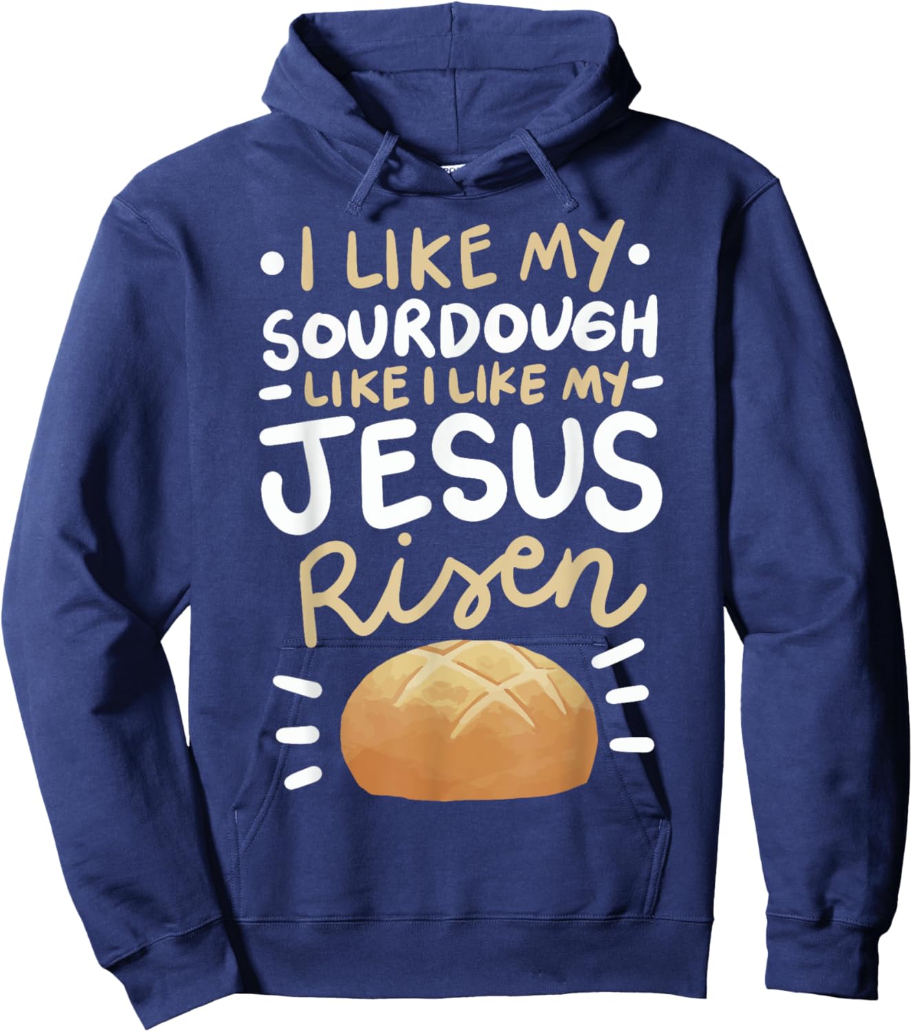 I Like My Sourdough Like I Like My Jesus Risen Hoodie - Hoodie | Navy