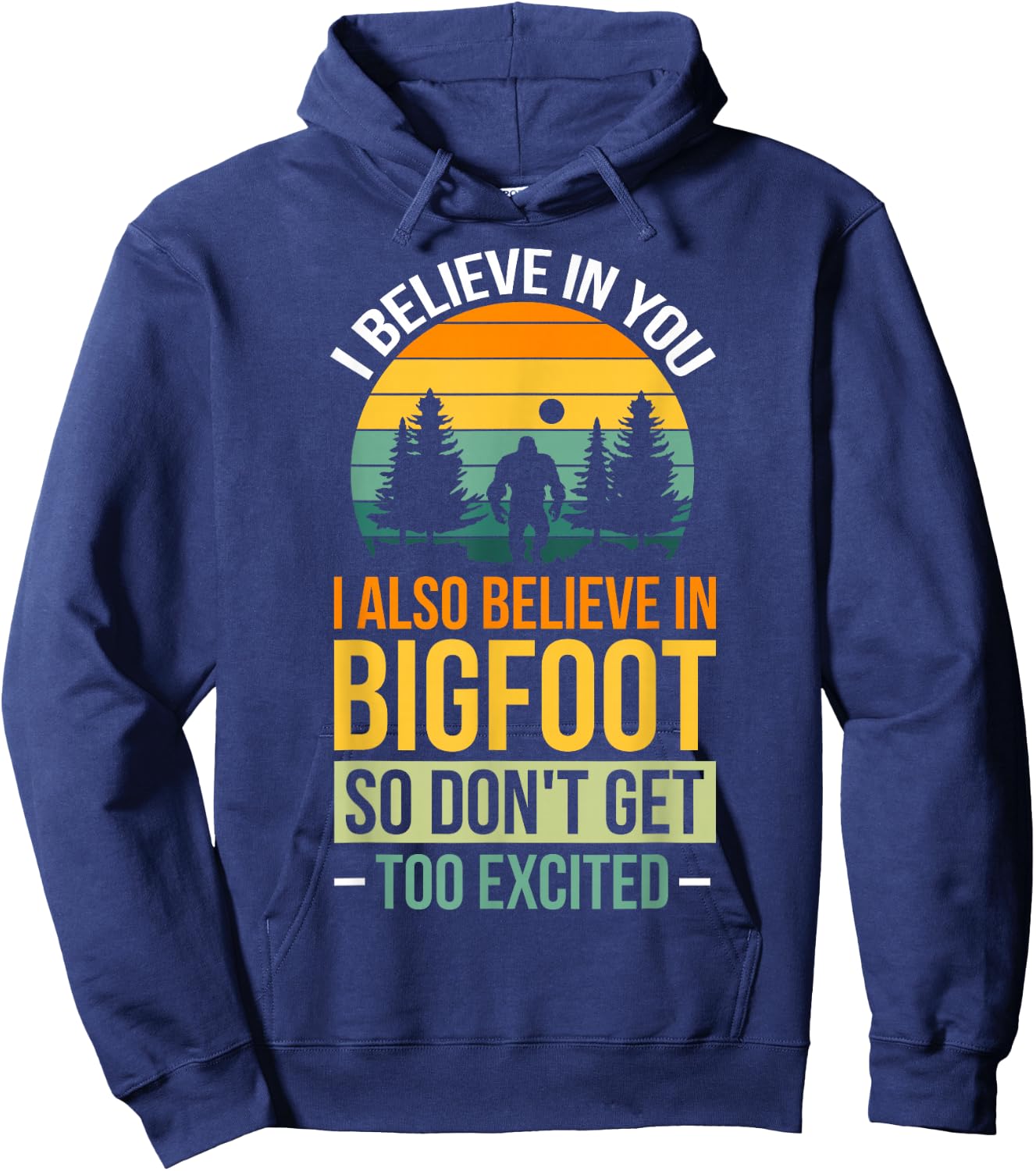 I Believe In You I Believe In Bigfoot Don't Get Too Excited Hoodie - Hoodie | Navy