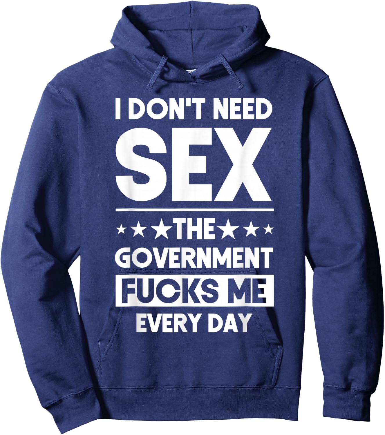 I Don't Need Sex The Government Fucks Me Everyday Sarcasm Hoodie - Hoodie | Navy