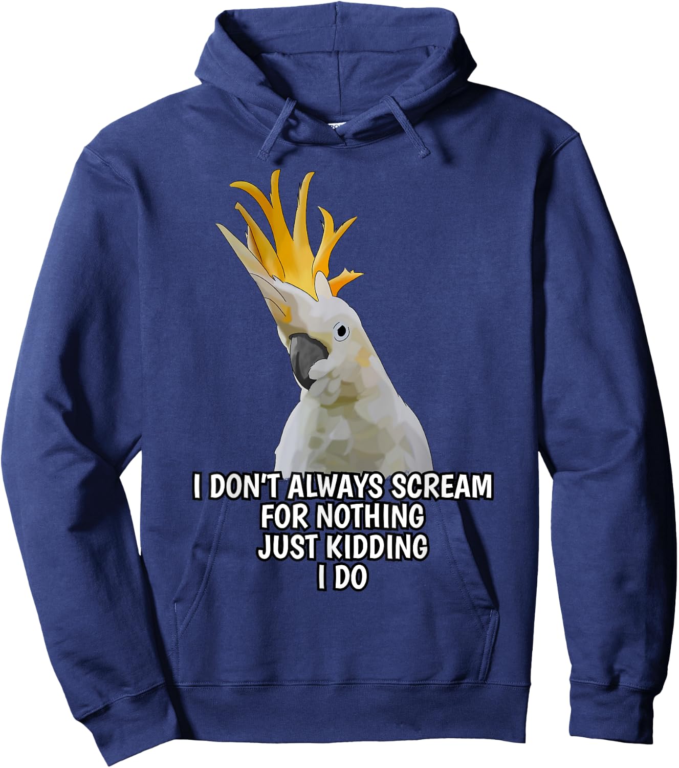 I Don't Always Scream For Nothing Funny Cockatoo Parrot Hoodie - Hoodie | Navy