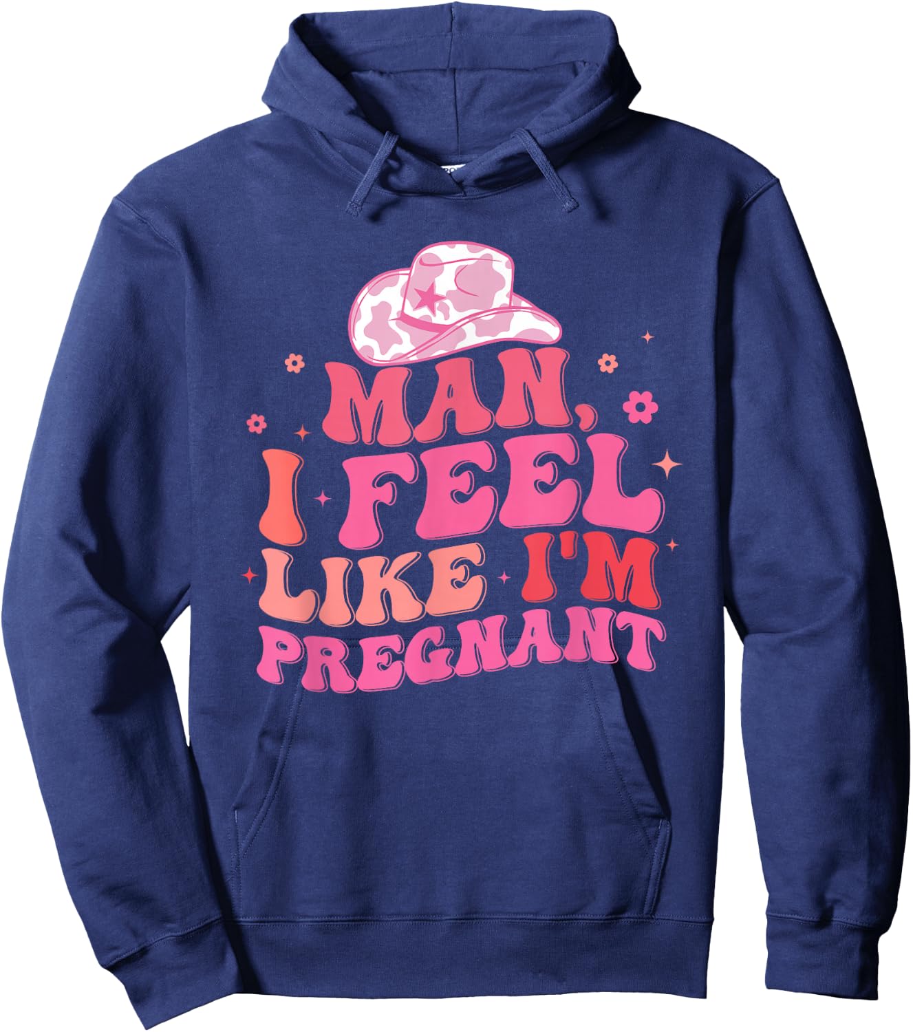 Man I Feel Like I'm Pregnant Western Pregnancy Announcement Hoodie - Hoodie | Navy