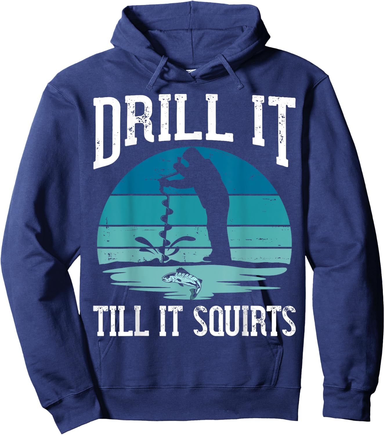 Drill it Till It Squirts Gift Ice Fishing Lover Fisher Hoodie - Hoodie | Navy