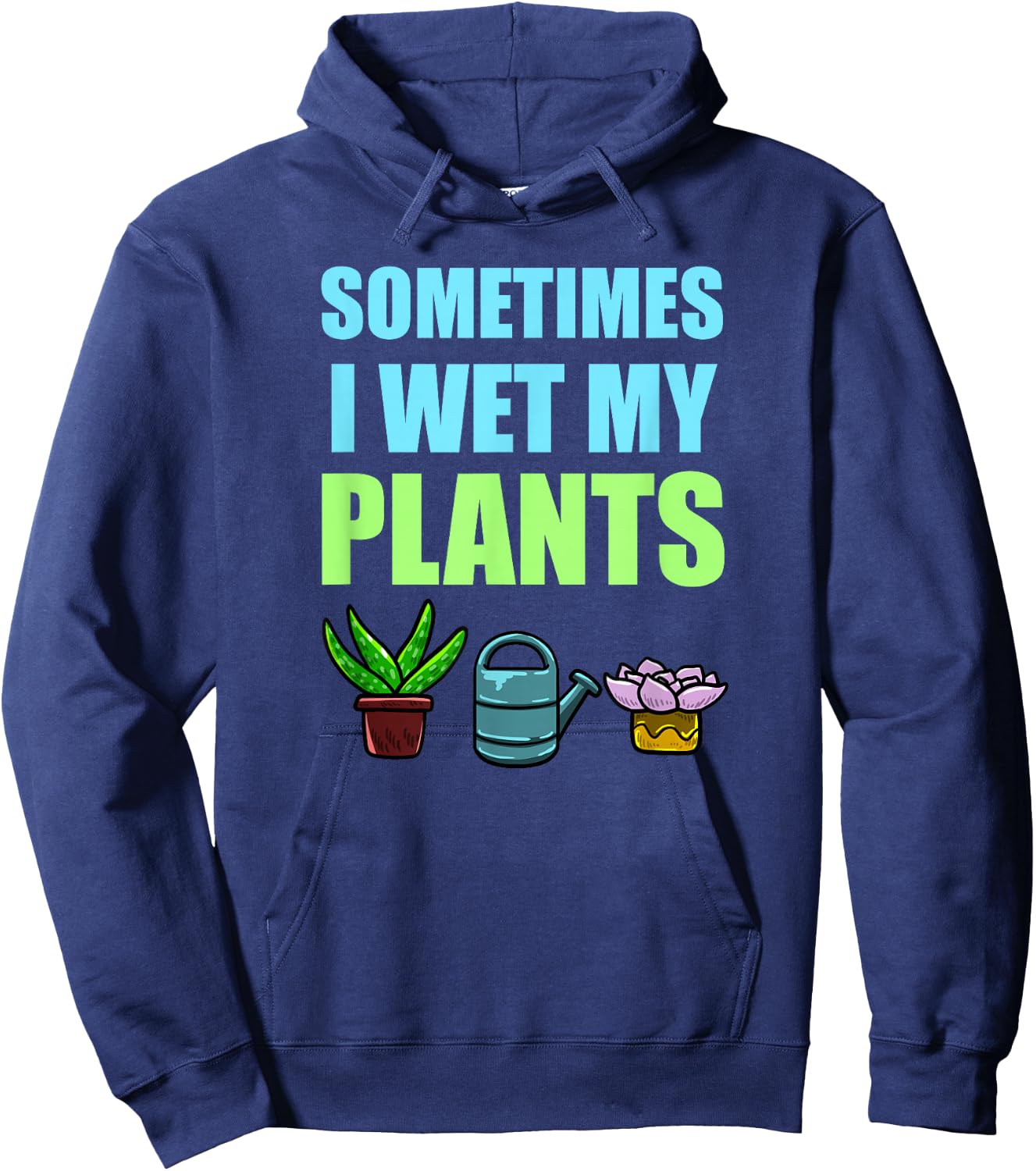 Sometimes I Wet My Plants Pun Joke Garden Green Thumb Gift Hoodie - Hoodie | Navy