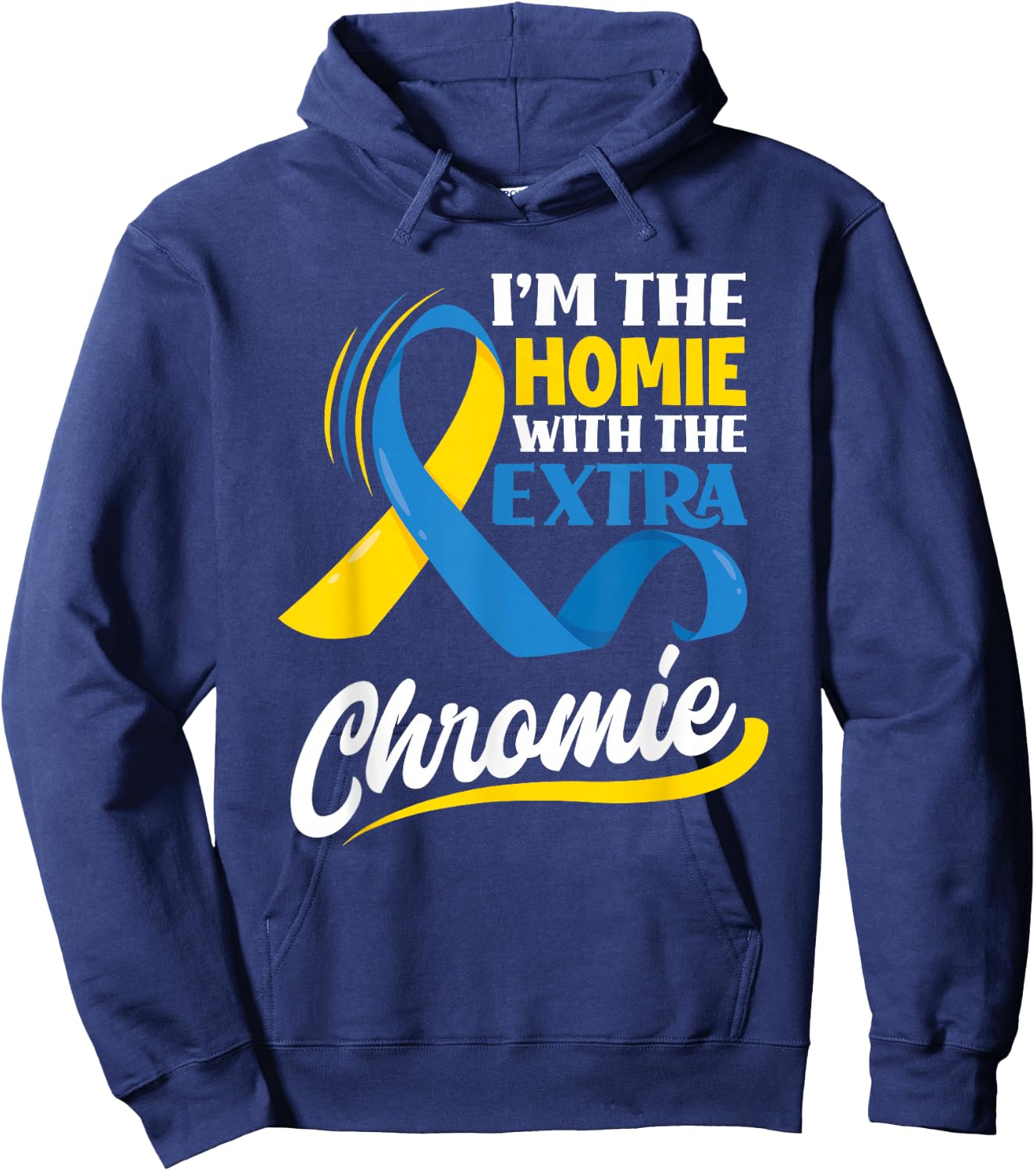 I'm The Homie With The Extra Chromie Down Syndrome Awareness Hoodie - Hoodie | Navy