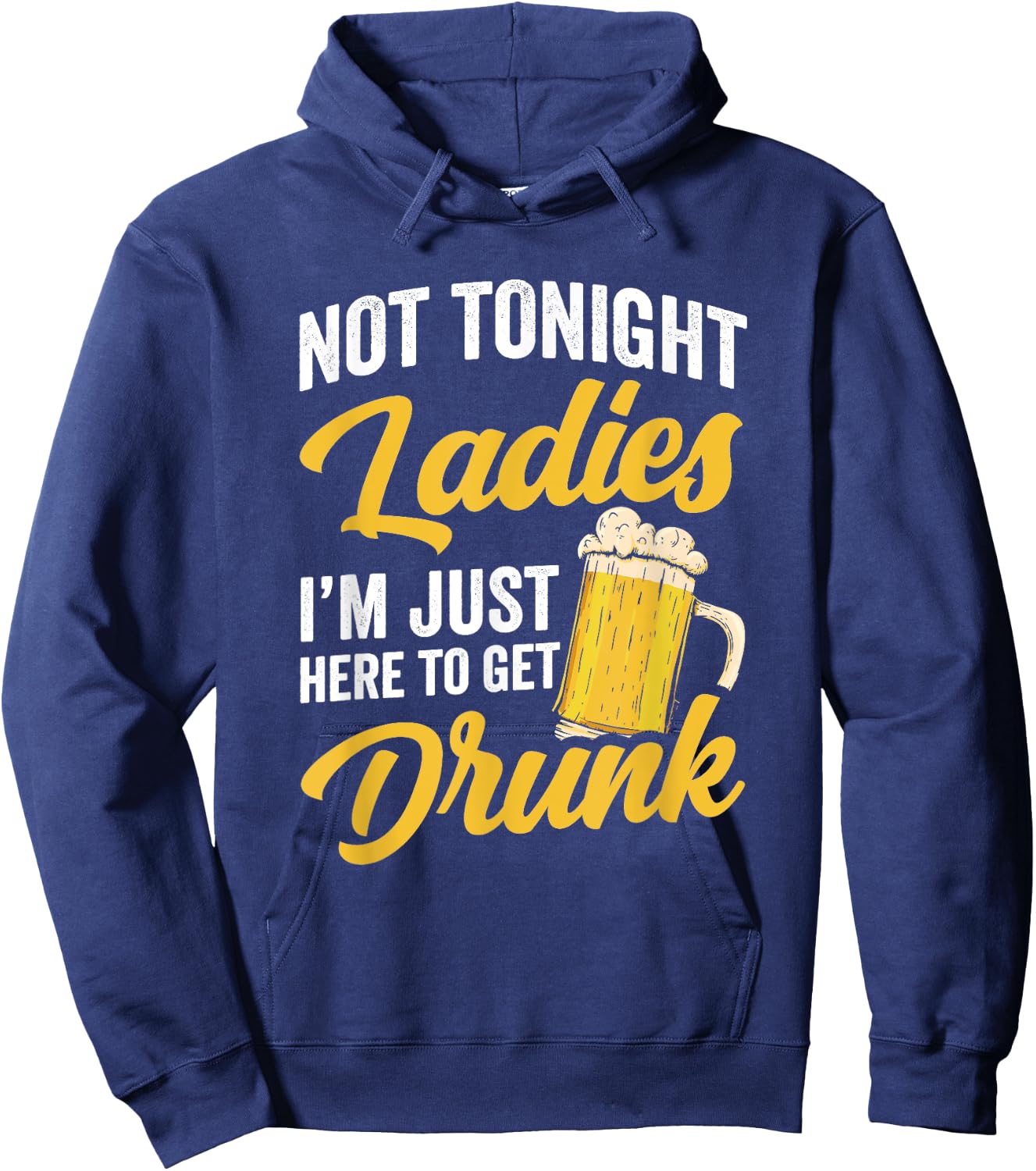 Not Tonight Ladies I’m Just Here to Get Drunk Funny Hoodie - Hoodie | Navy