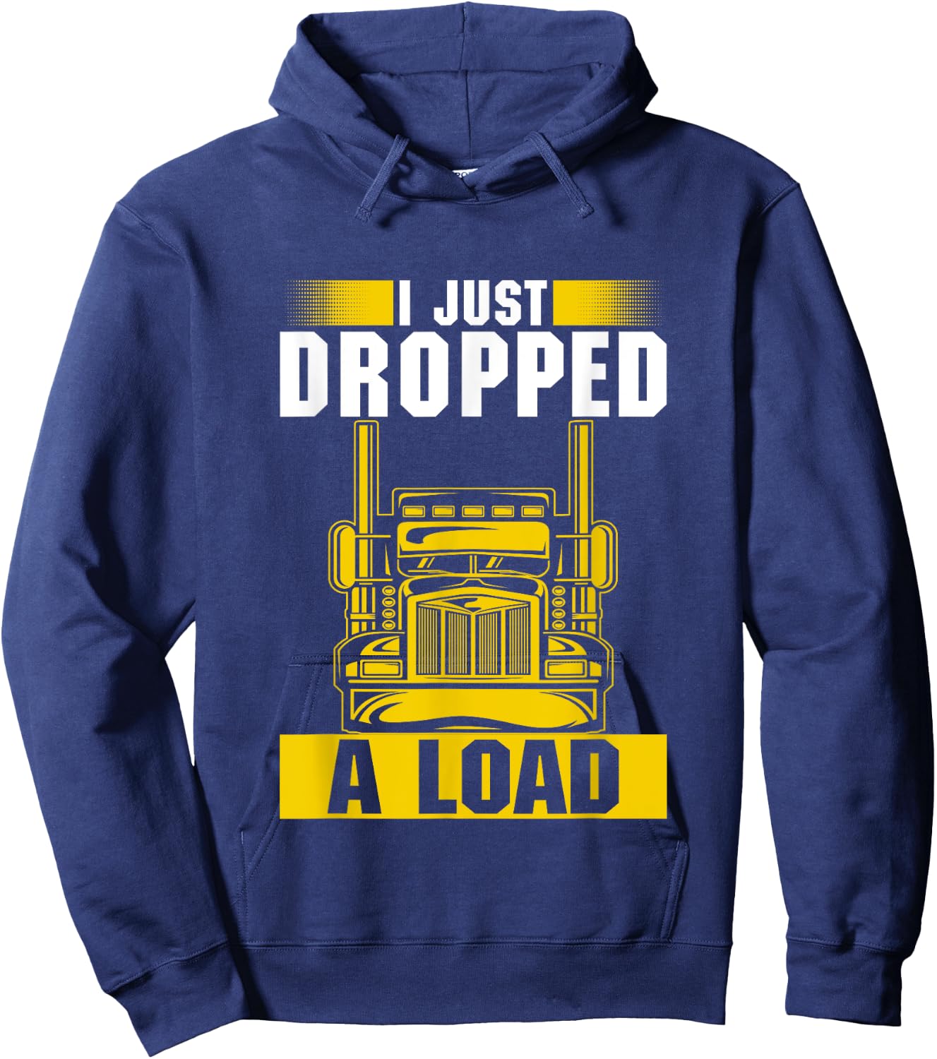 I Just Dropped A Load Funny Trucker Heavy Truck Drivers Hoodie - Hoodie | Navy