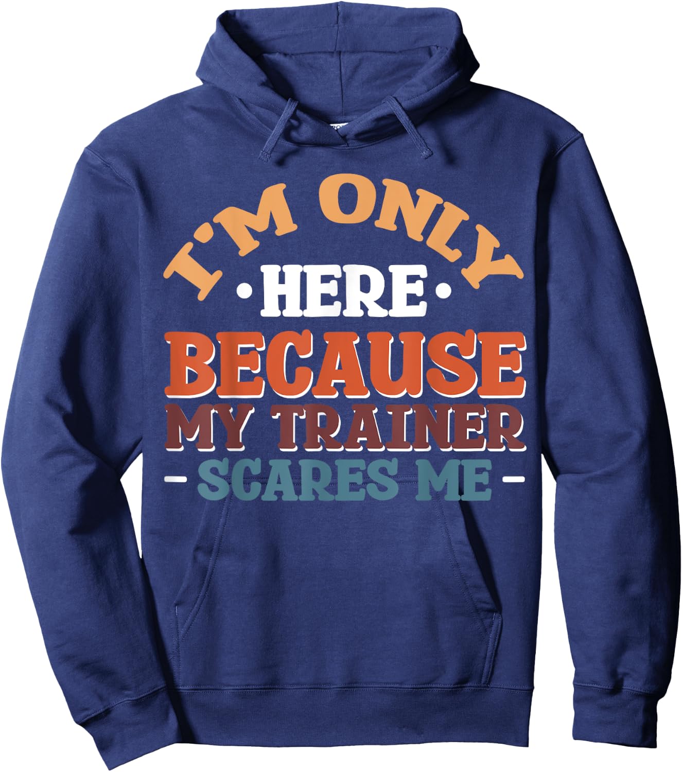 I'm Only Here Because My Trainer Scares Me Hoodie - Hoodie | Navy