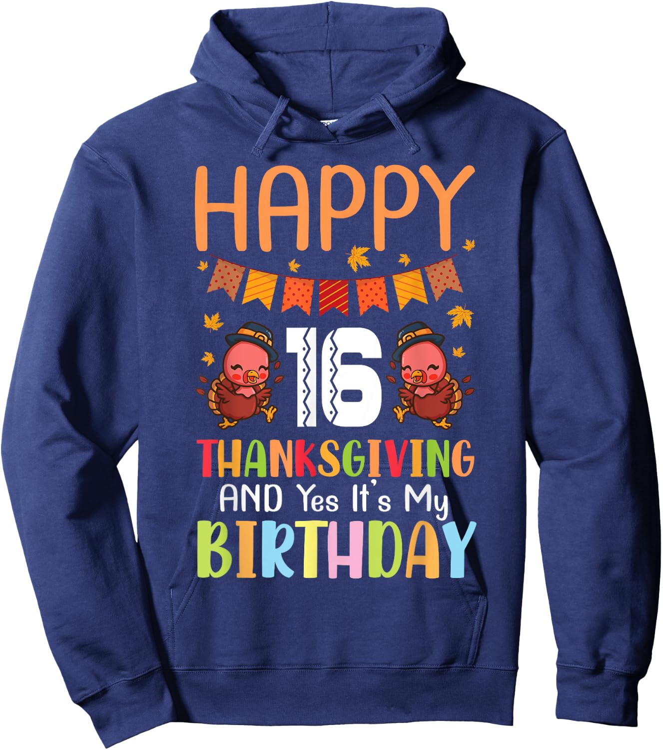 Happy Me 16 Thanksgiving Day And Yes It's My 16th Birthday Hoodie - Hoodie | Navy