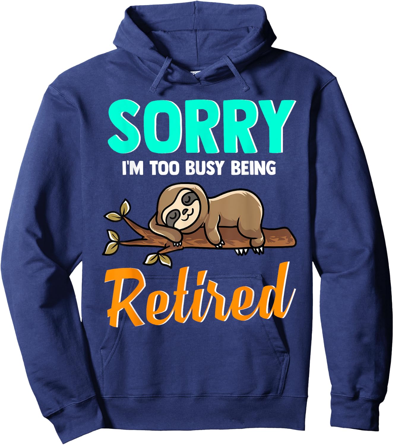 Sleeping Sloth Sorry I’m Too Busy Being Retired - Retirement Hoodie - Hoodie | Navy