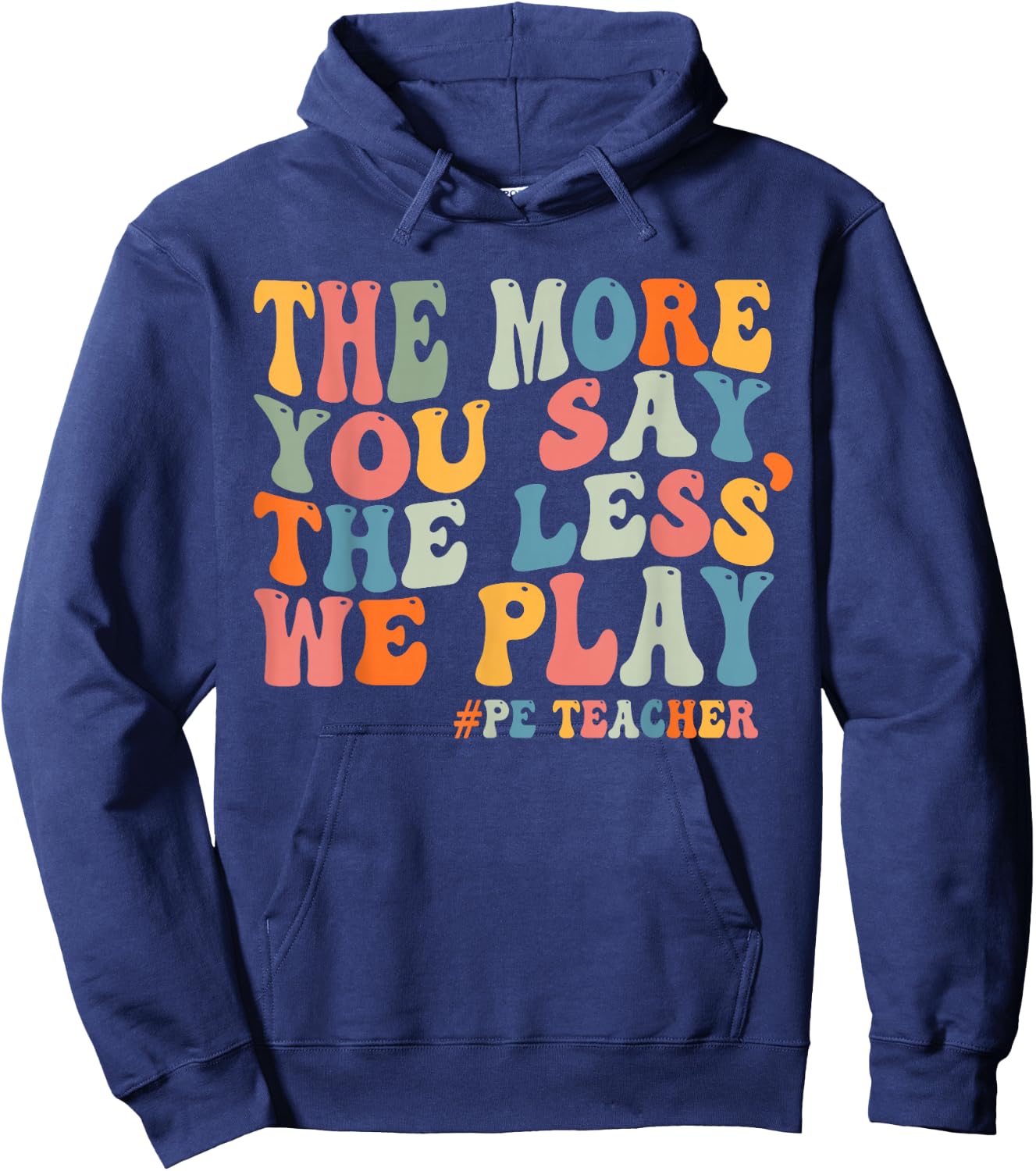 The More You Say, The Less We Play PE Teacher Men Women Hoodie - Hoodie | Navy