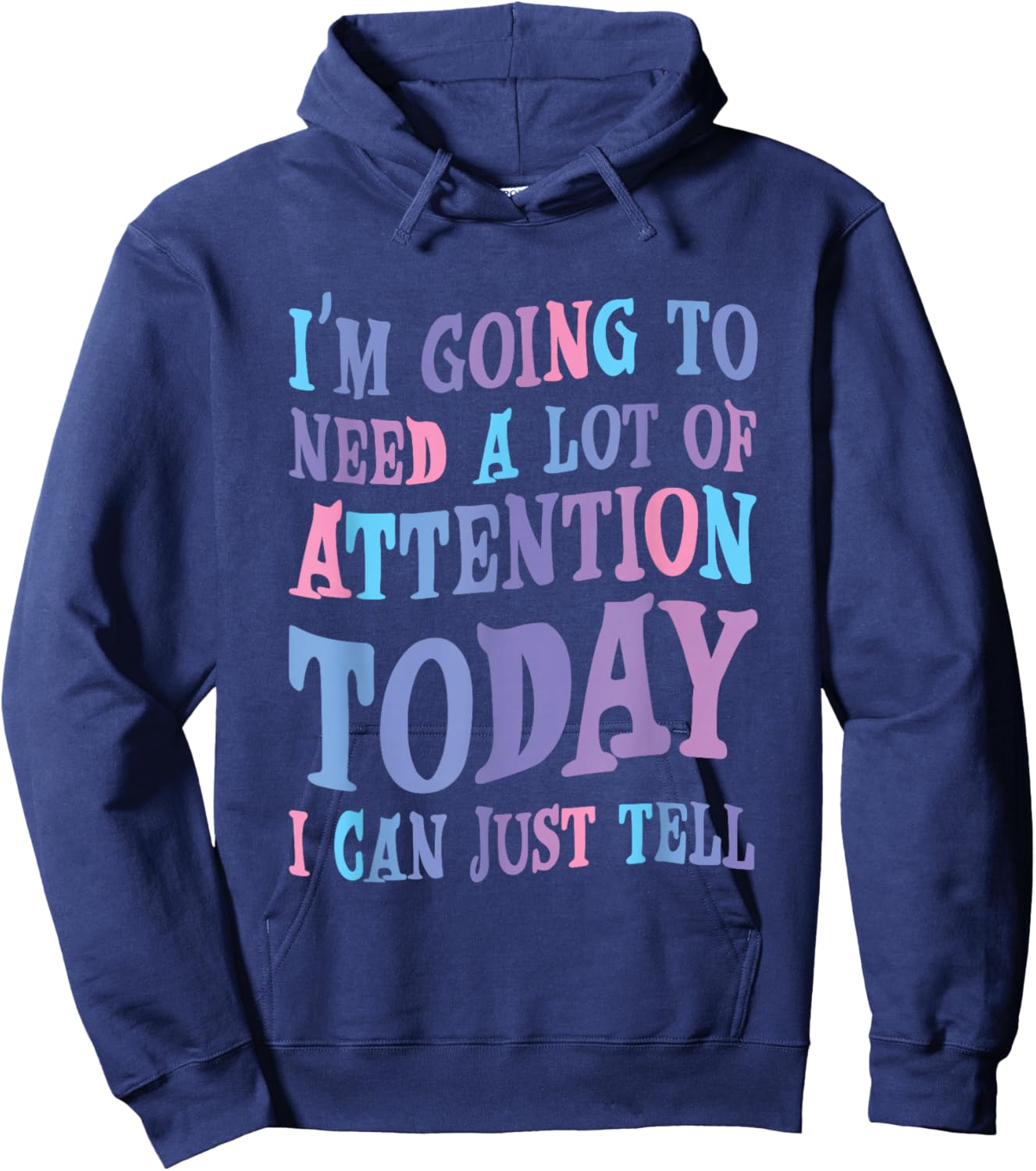 Attention Seeker Humor I'm Going To Need A Lot Of Attention Today -Adult Black Small Modern Classic Humor Printed Hoodie - Hoodie | Navy